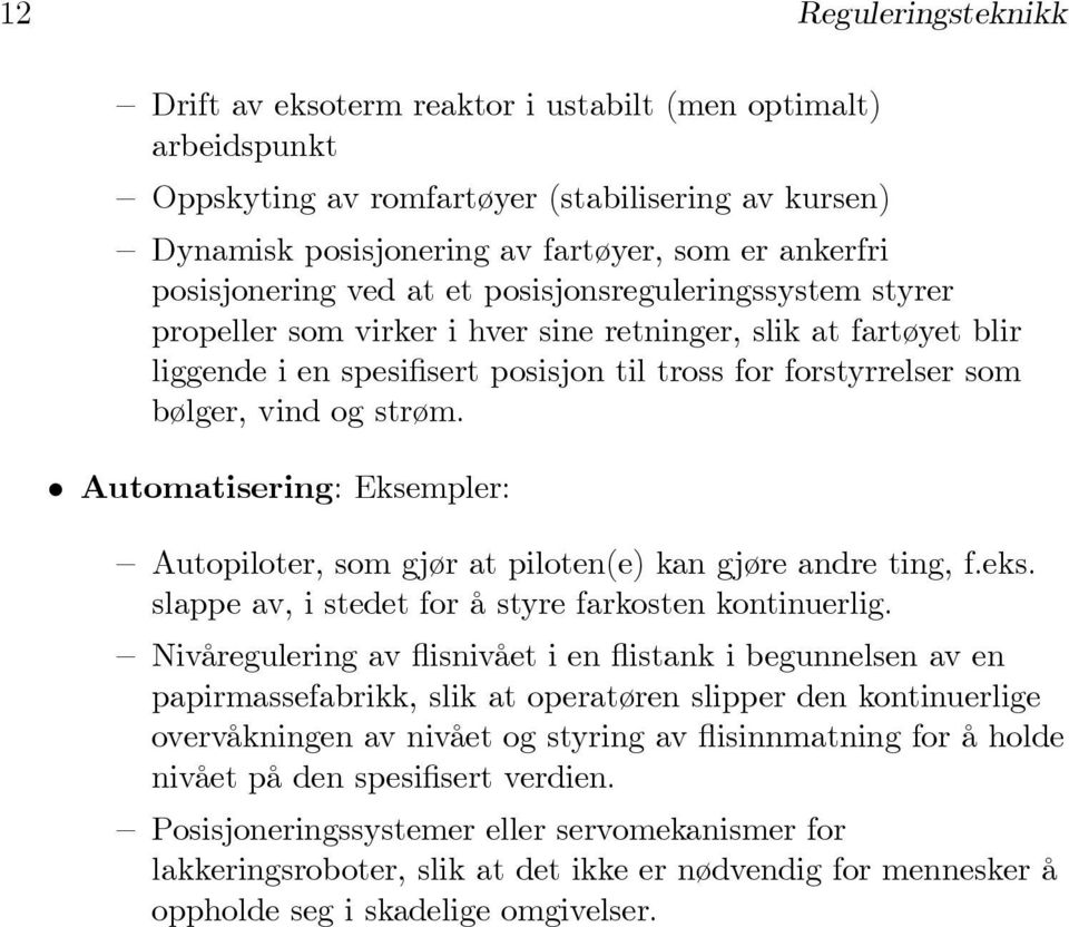 vind og strøm. Automatisering: Eksempler: Autopiloter, som gjør at piloten(e) kan gjøre andre ting, f.eks. slappe av, i stedet for å styre farkosten kontinuerlig.