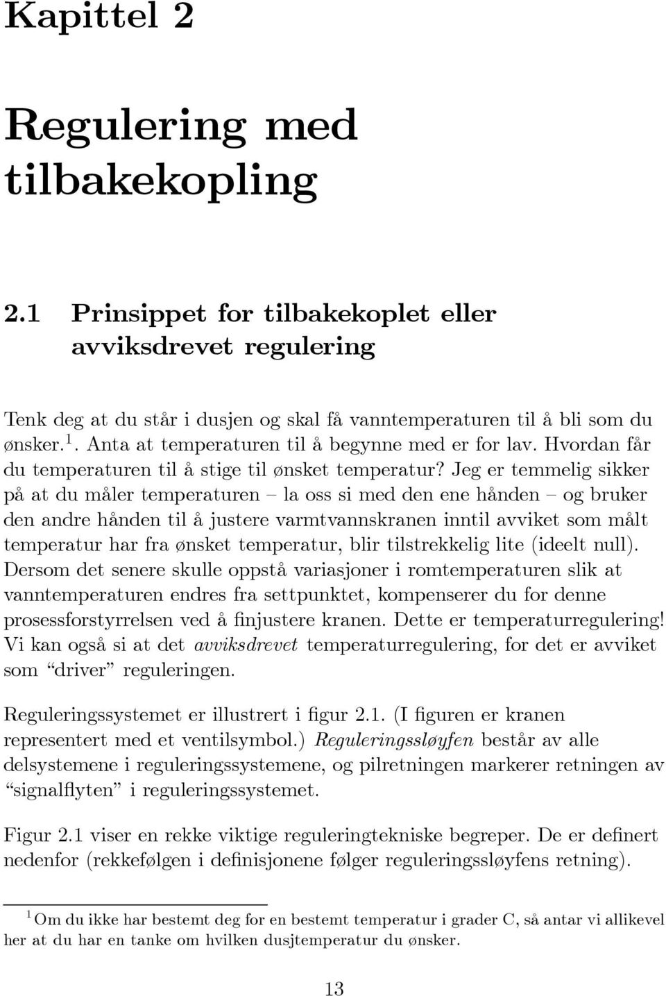 Jeg er temmelig sikker på at du måler temperaturen la oss si med den ene hånden og bruker den andre hånden til å justere varmtvannskranen inntil avviket som målt temperatur har fra ønsket temperatur,