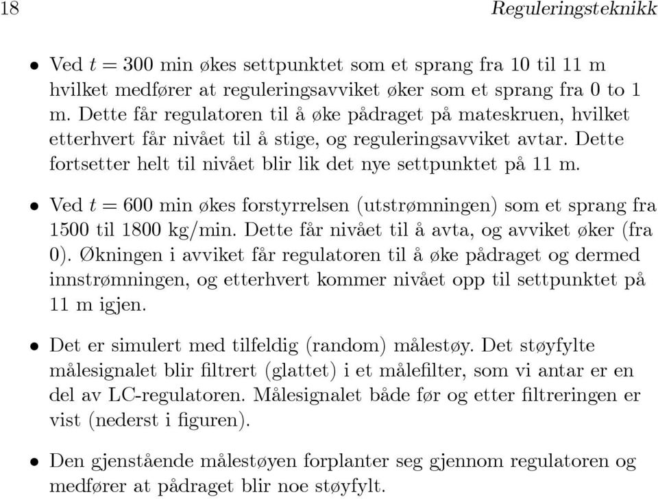 Ved t=600 min økes forstyrrelsen (utstrømningen) som et sprang fra 1500 til 1800 kg/min. Dette får nivået til å avta, og avviket øker (fra 0).