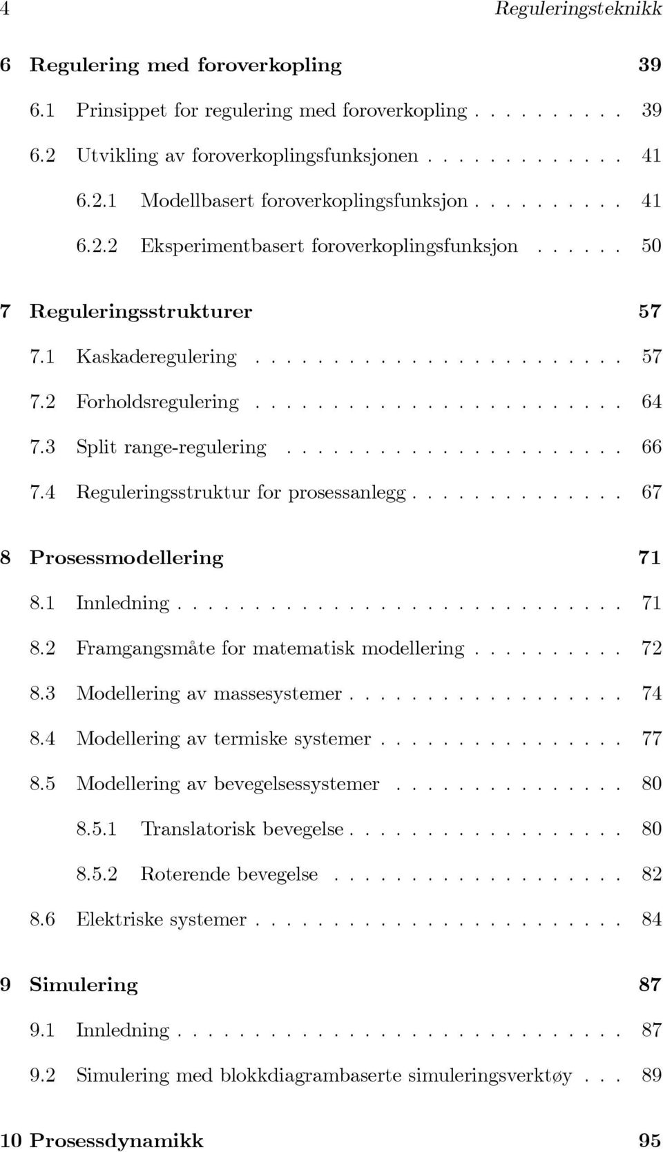 3 Split range-regulering...................... 66 7.4 Reguleringsstruktur for prosessanlegg.............. 67 8 Prosessmodellering 71 8.1 Innledning............................. 71 8.2 Framgangsmåte for matematisk modellering.