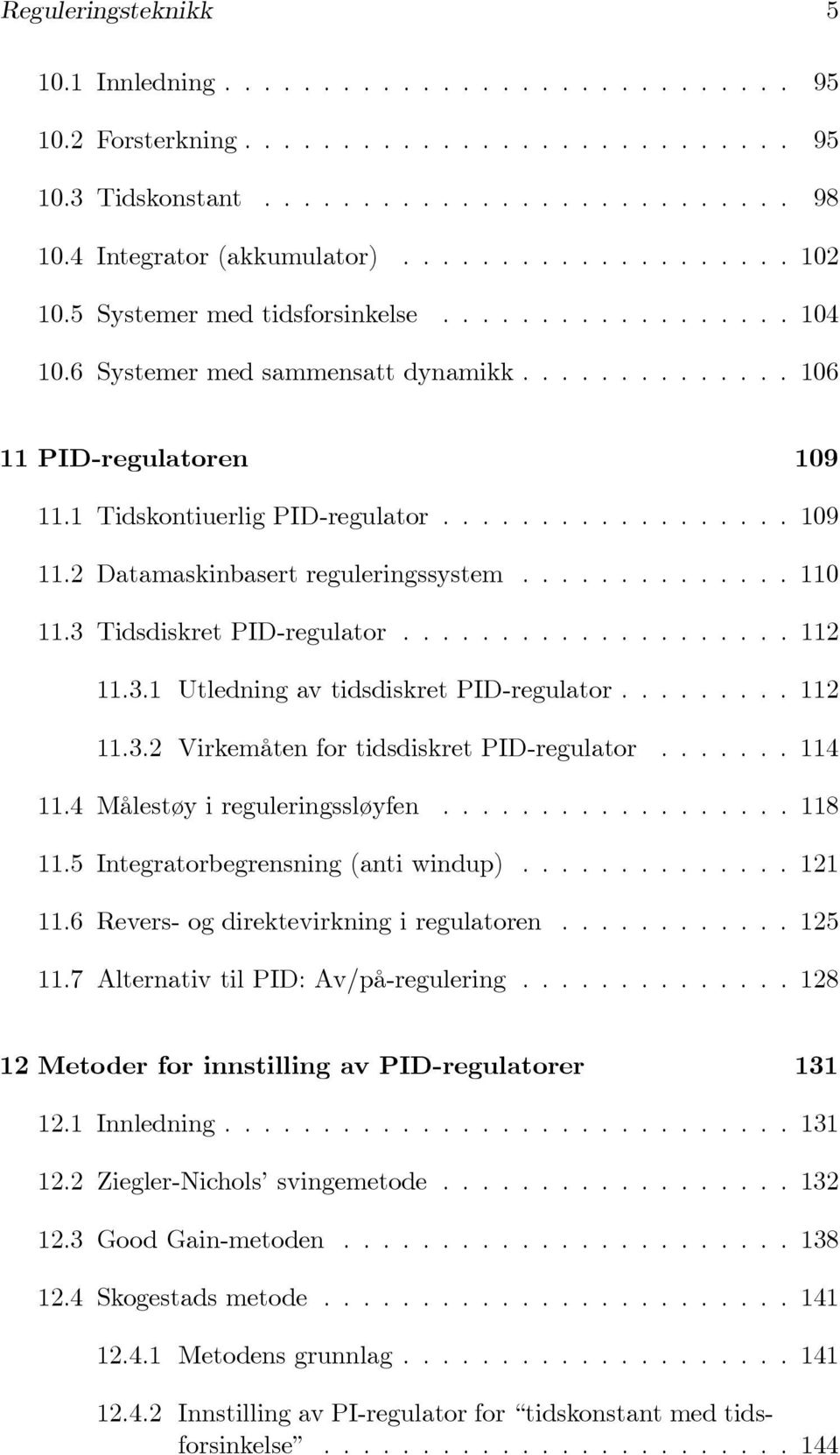 ................. 109 11.2 Datamaskinbasert reguleringssystem.............. 110 11.3 Tidsdiskret PID-regulator.................... 112 11.3.1 Utledning av tidsdiskret PID-regulator......... 112 11.3.2 Virkemåten for tidsdiskret PID-regulator.