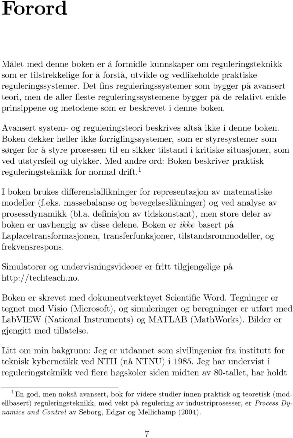 Avansert system- og reguleringsteori beskrives altså ikke i denne boken.