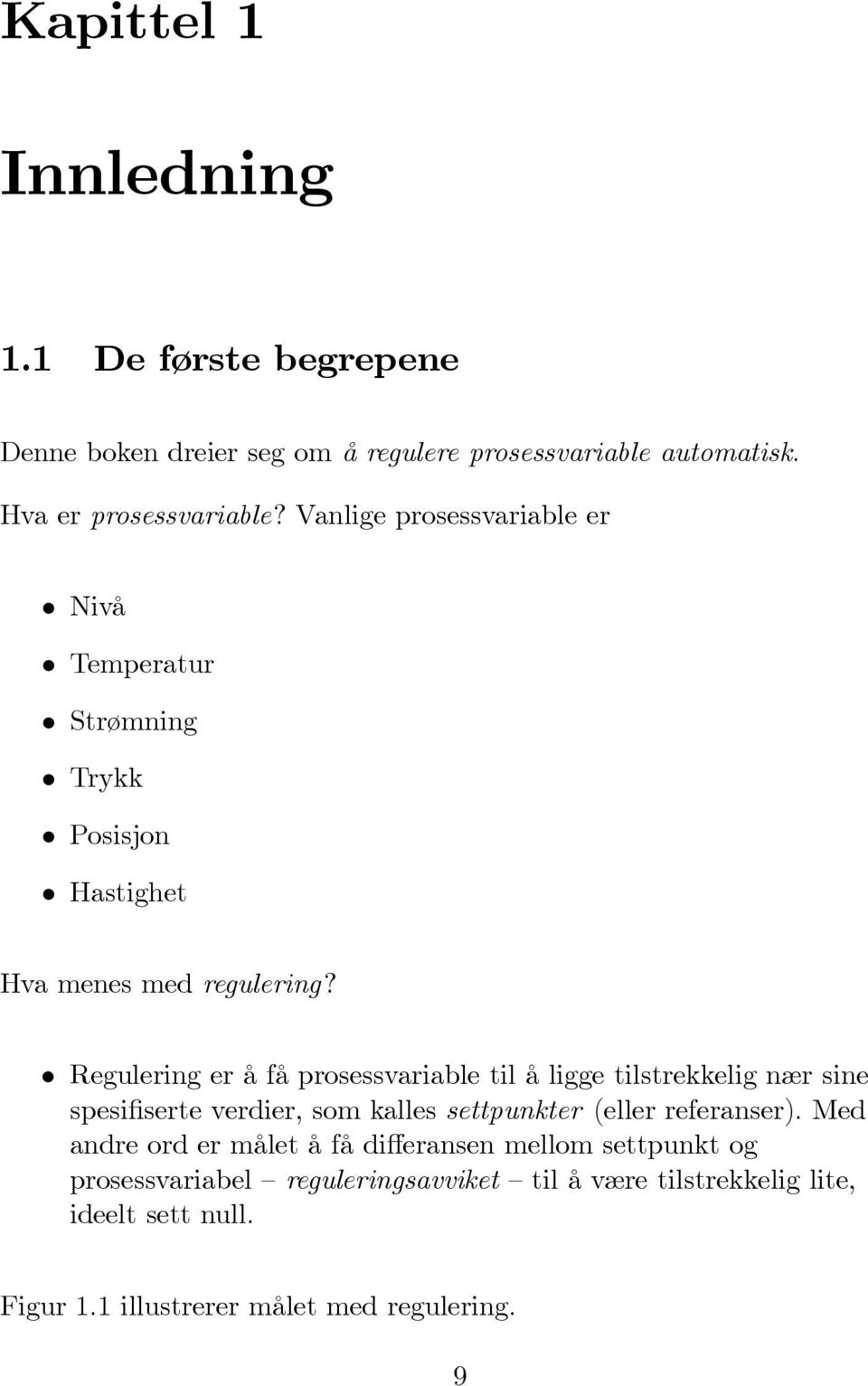 Regulering er å få prosessvariable til å ligge tilstrekkelig nær sine spesifiserte verdier, som kalles settpunkter (eller referanser).