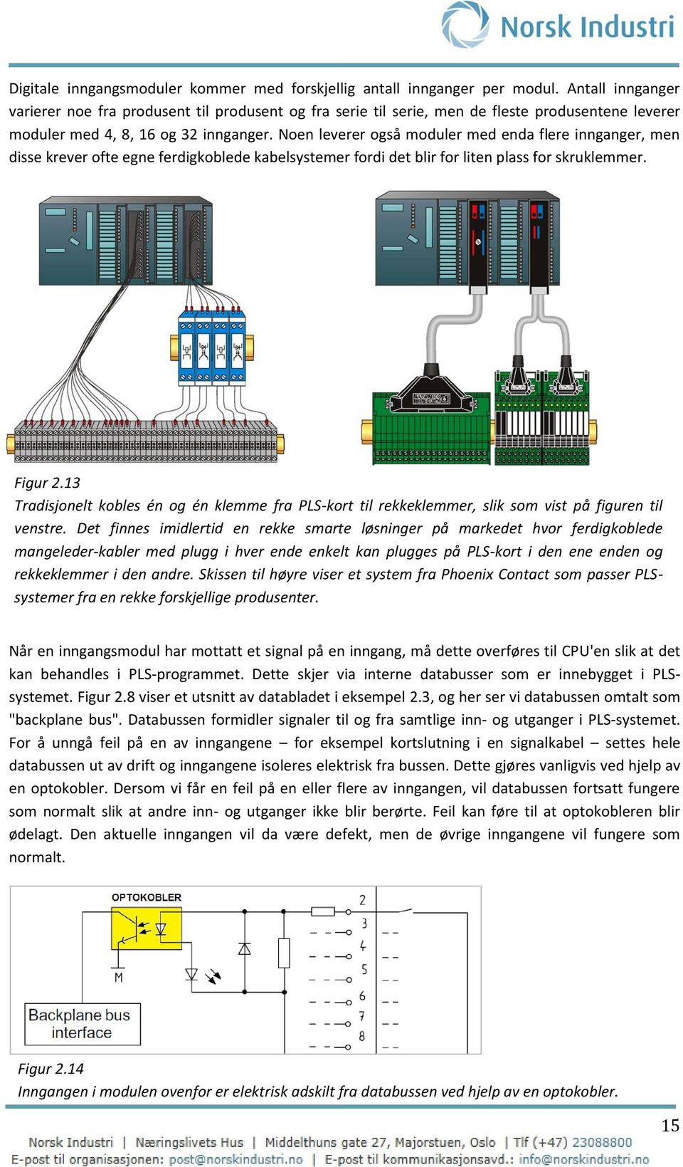 Noen leverer også moduler med enda flere innganger, men disse krever ofte egne ferdigkoblede kabelsystemer fordi det blir for liten plass for skruklemmer. Figur 2.