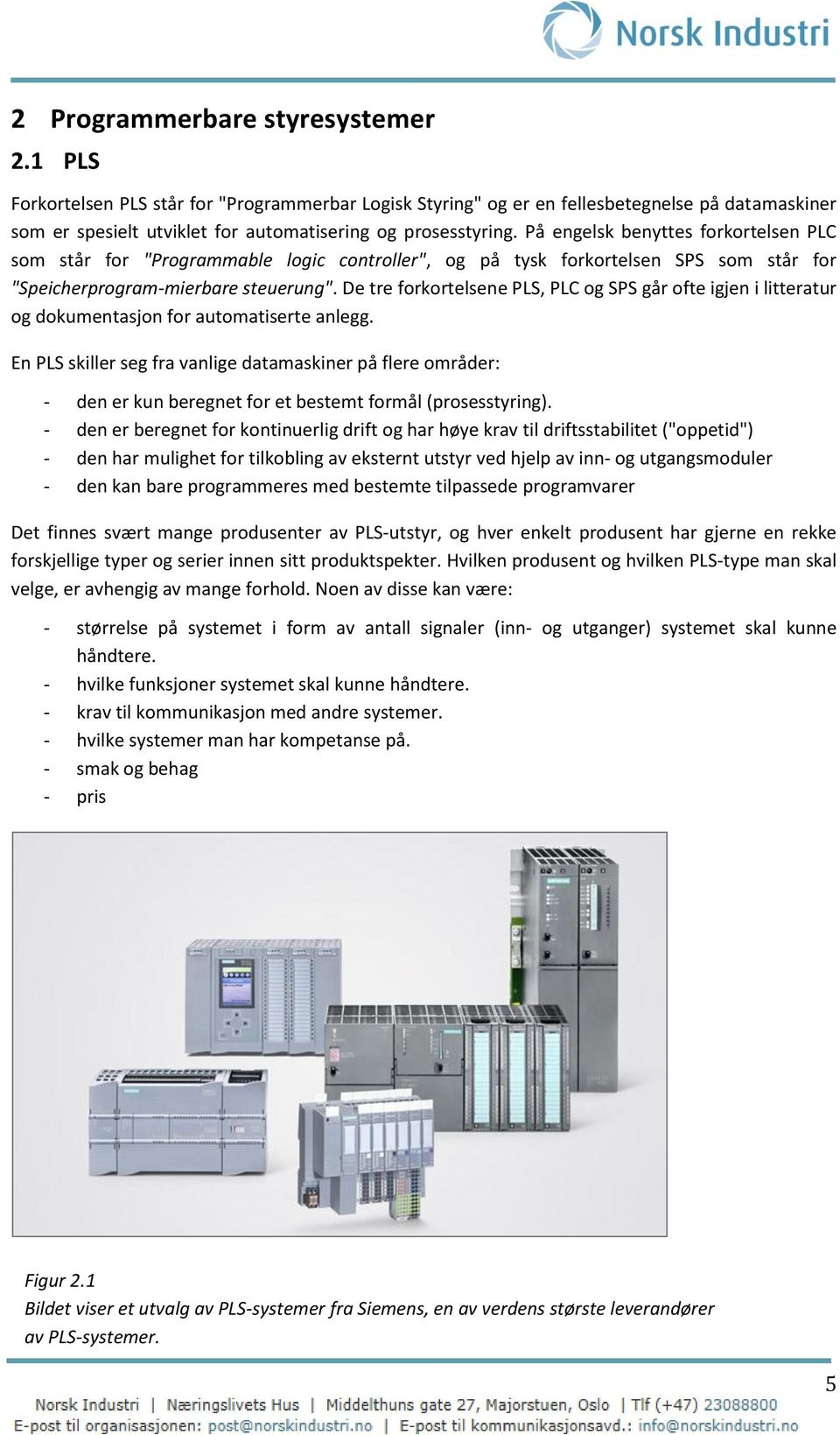 De tre forkortelsene PLS, PLC og SPS går ofte igjen i litteratur og dokumentasjon for automatiserte anlegg.