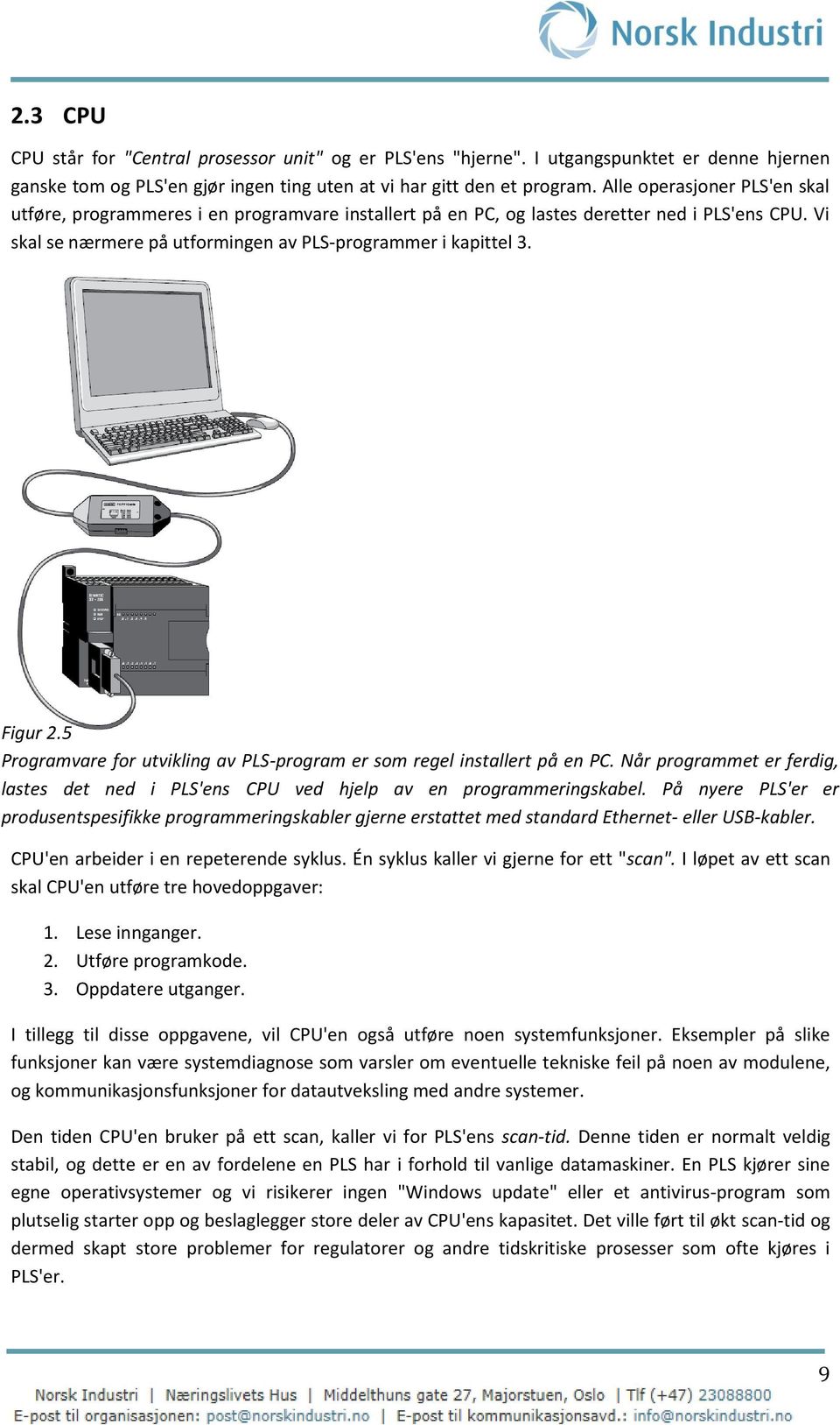 5 Programvare for utvikling av PLS-program er som regel installert på en PC. Når programmet er ferdig, lastes det ned i PLS'ens CPU ved hjelp av en programmeringskabel.