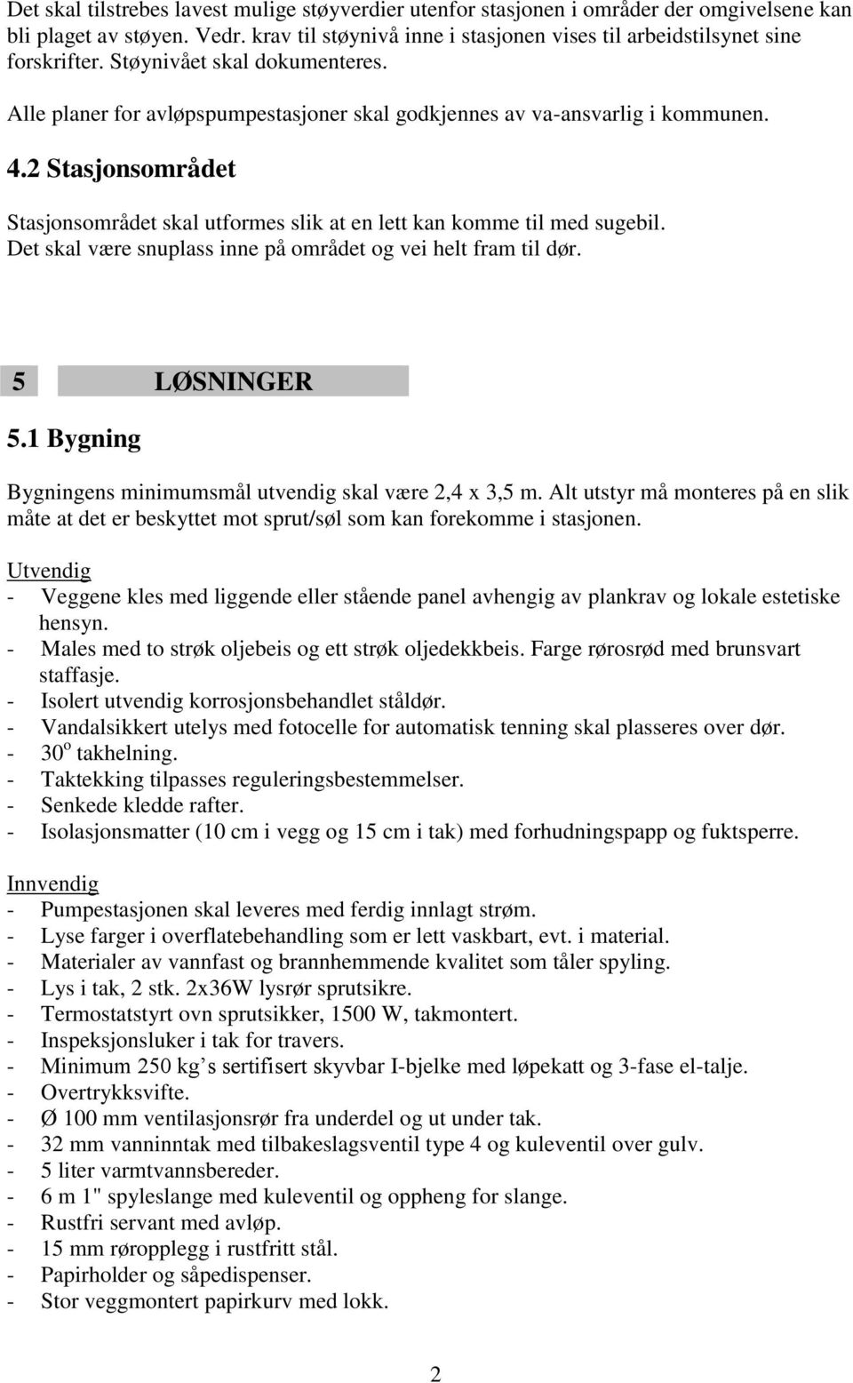 2 Stasjonsområdet Stasjonsområdet skal utformes slik at en lett kan komme til med sugebil. Det skal være snuplass inne på området og vei helt fram til dør. 5 LØSNINGER 5.