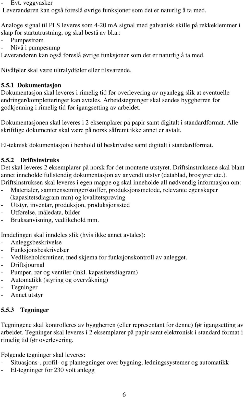 Nivåføler skal være ultralydføler eller tilsvarende. 5.5.1 Dokumentasjon Dokumentasjon skal leveres i rimelig tid før overlevering av nyanlegg slik at eventuelle endringer/kompletteringer kan avtales.