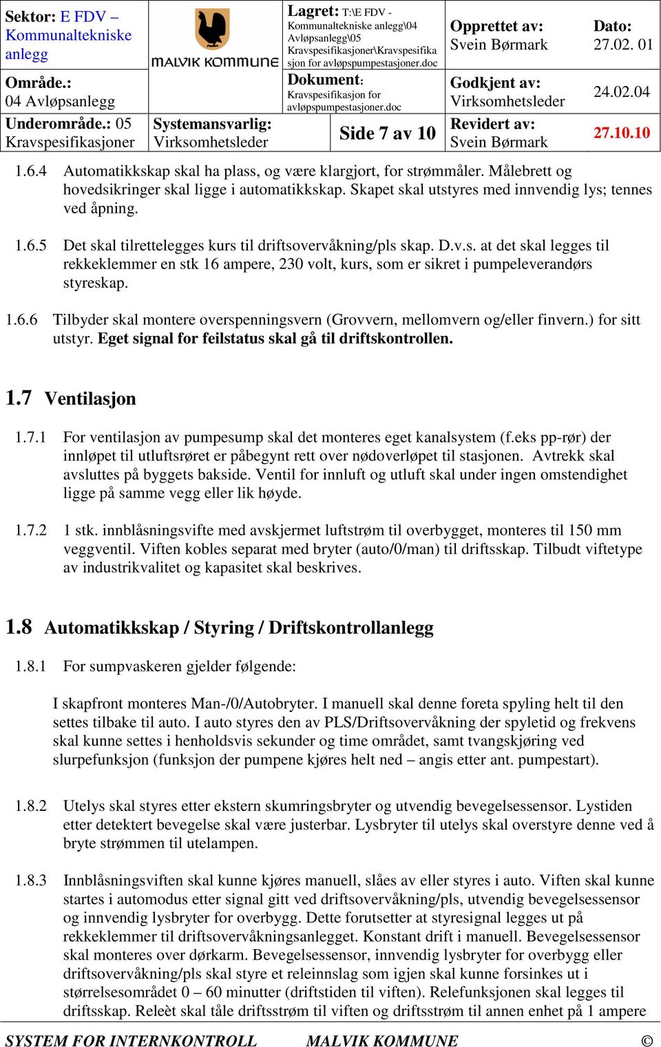 1.6.6 Tilbyder skal montere overspenningsvern (Grovvern, mellomvern og/eller finvern.) for sitt utstyr. Eget signal for feilstatus skal gå til driftskontrollen. 1.7 