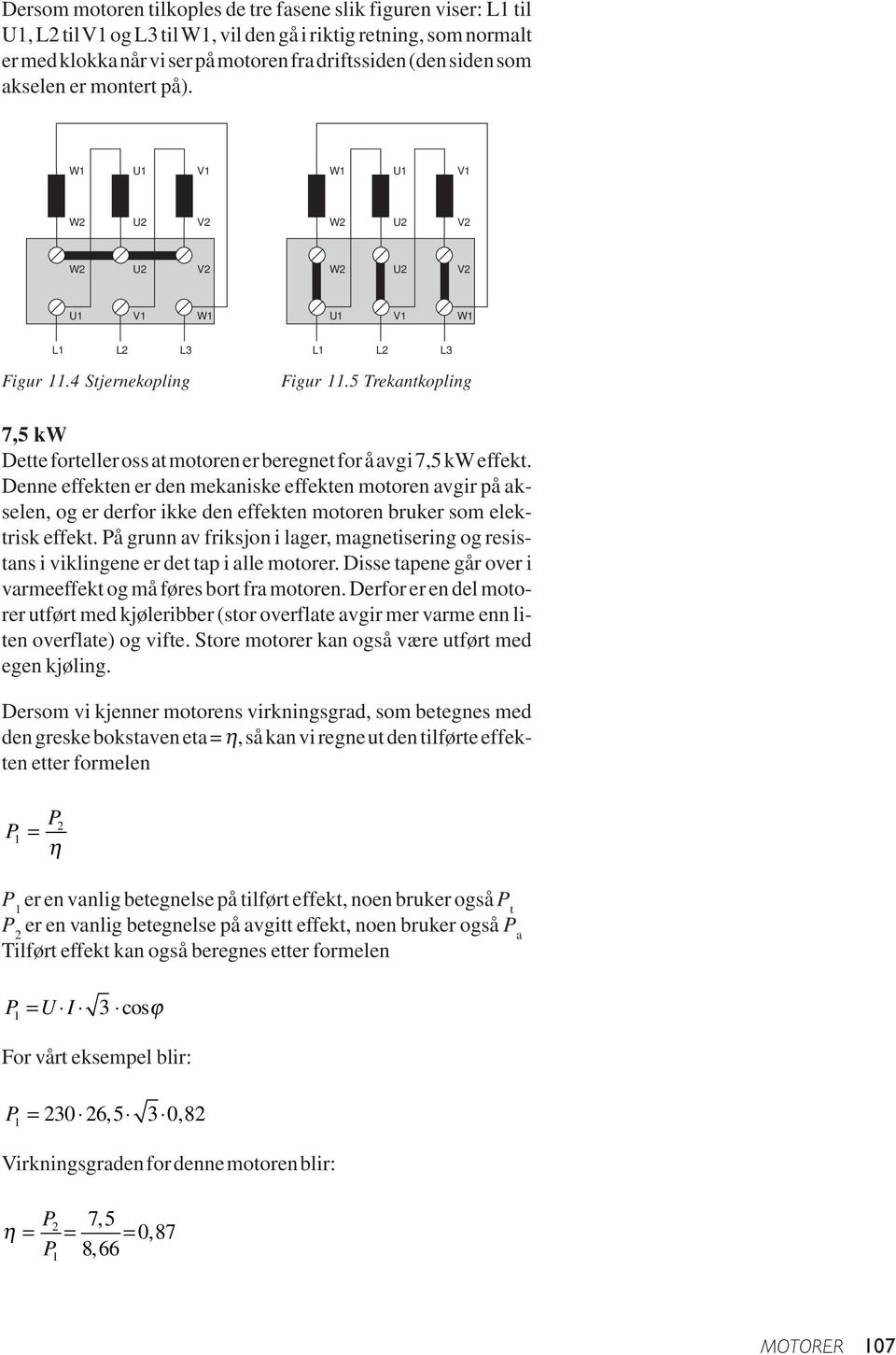 5 Trekantkopling 7,5 kw Dette forteller oss at motoren er beregnet for å avgi 7,5 kw effekt.