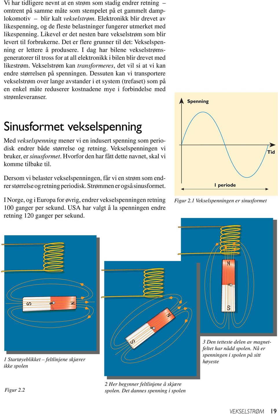 Det er flere grunner til det: Vekselspenning er lettere å produsere. I dag har bilene vekselstrømsgeneratorer til tross for at all elektronikk i bilen blir drevet med likestrøm.