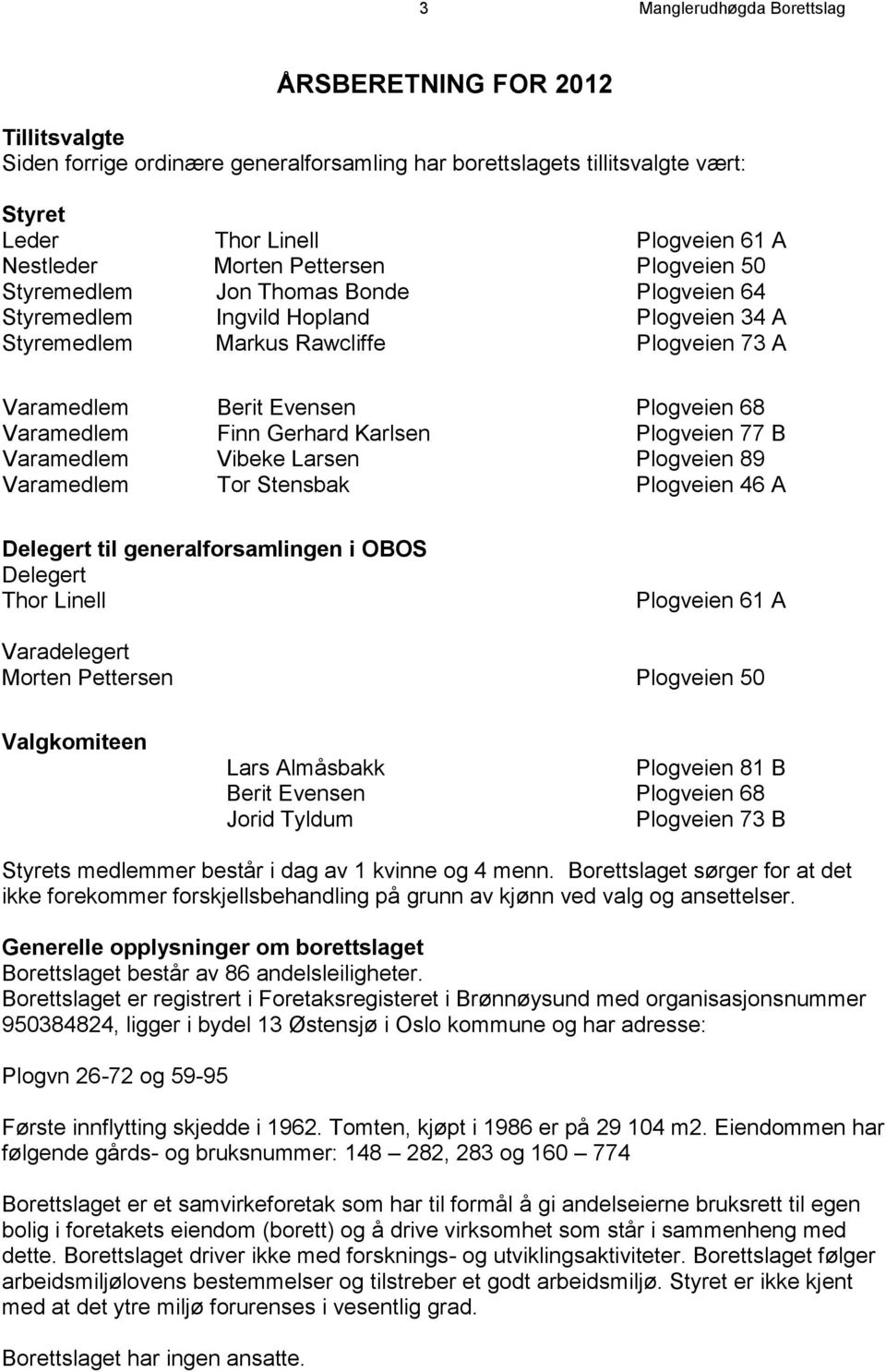 Varamedlem Finn Gerhard Karlsen Plogveien 77 B Varamedlem Vibeke Larsen Plogveien 89 Varamedlem Tor Stensbak Plogveien 46 A Delegert til generalforsamlingen i OBOS Delegert Thor Linell Plogveien 61 A