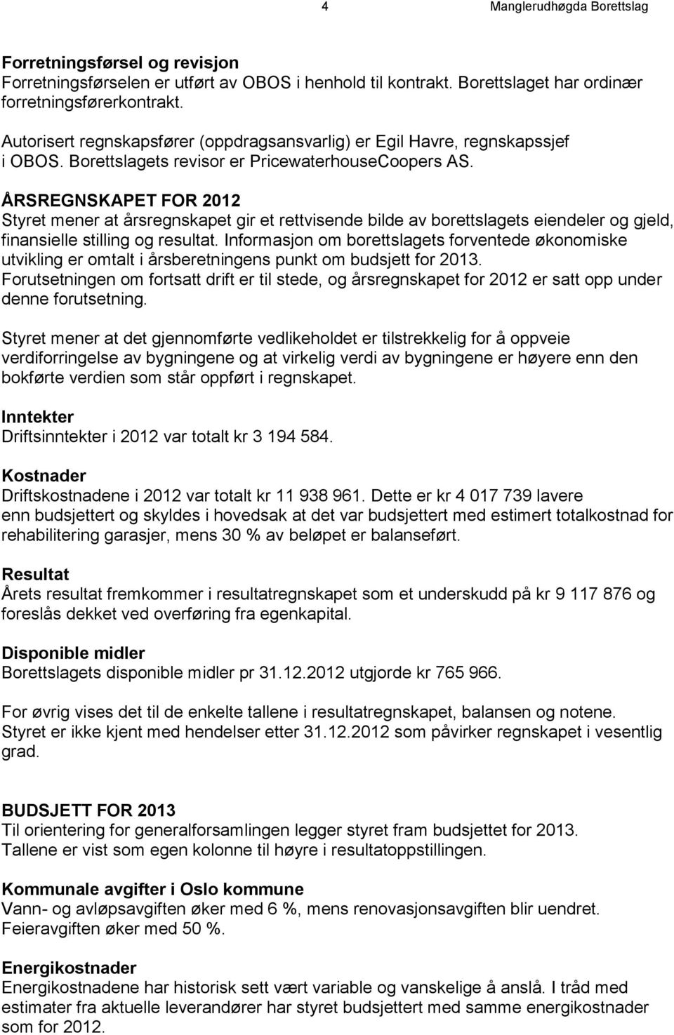 ÅRSREGNSKAPET FOR 2012 Styret mener at årsregnskapet gir et rettvisende bilde av borettslagets eiendeler og gjeld, finansielle stilling og resultat.