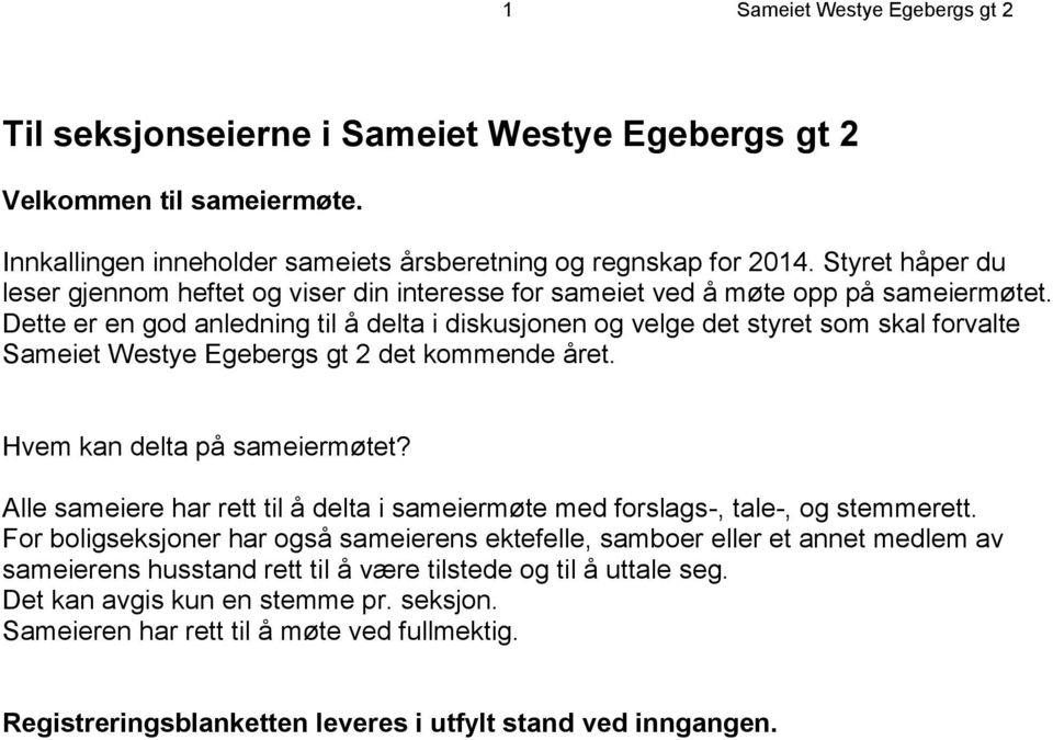 Dette er en god anledning til å delta i diskusjonen og velge det styret som skal forvalte Sameiet Westye Egebergs gt 2 det kommende året. Hvem kan delta på sameiermøtet?