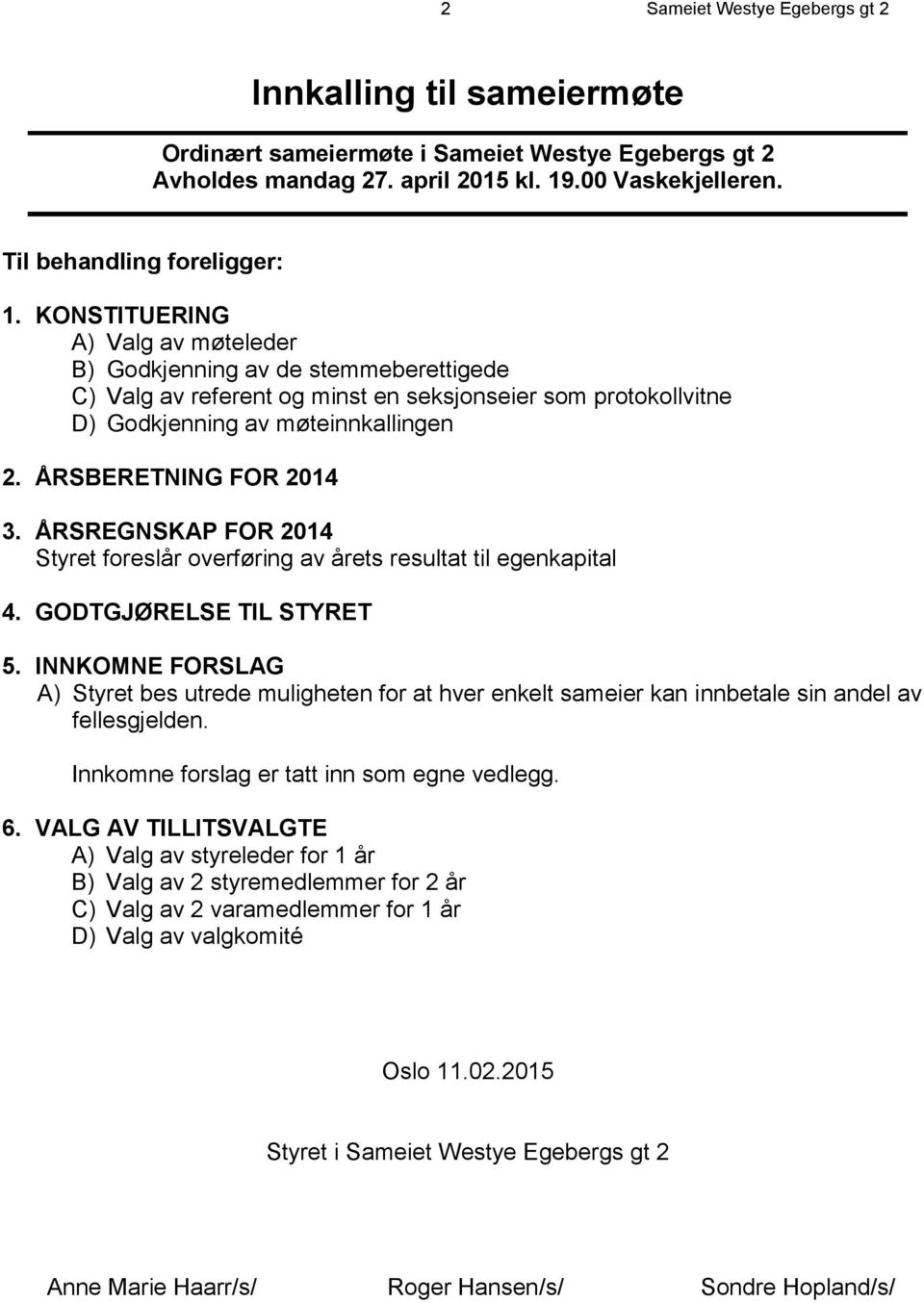 ÅRSREGNSKAP FOR 2014 Styret foreslår overføring av årets resultat til egenkapital 4. GODTGJØRELSE TIL STYRET 5.