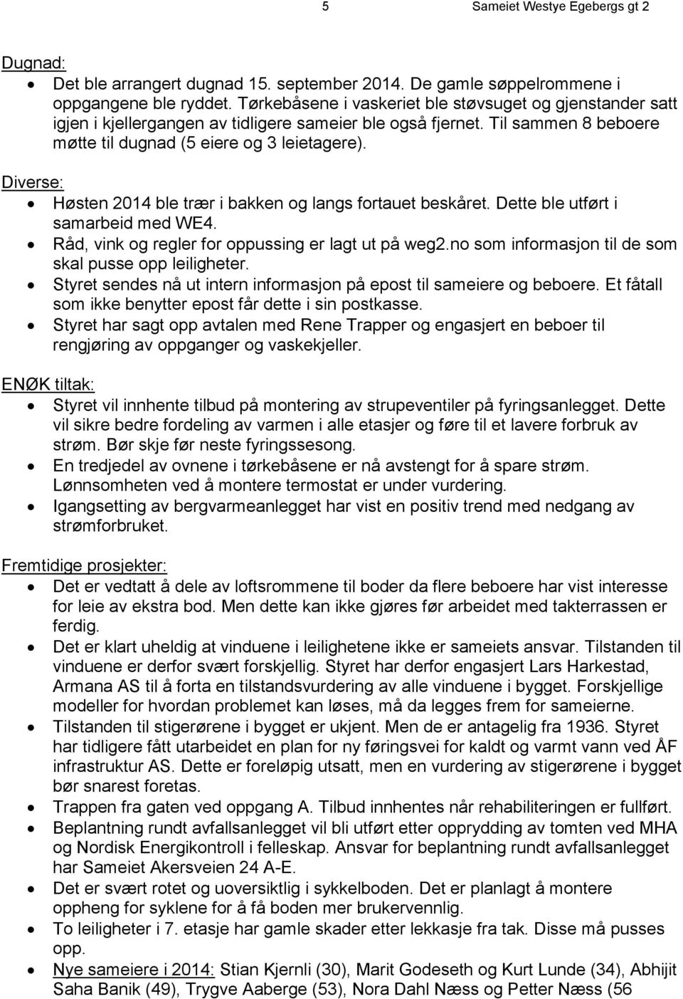 Diverse: Høsten 2014 ble trær i bakken og langs fortauet beskåret. Dette ble utført i samarbeid med WE4. Råd, vink og regler for oppussing er lagt ut på weg2.