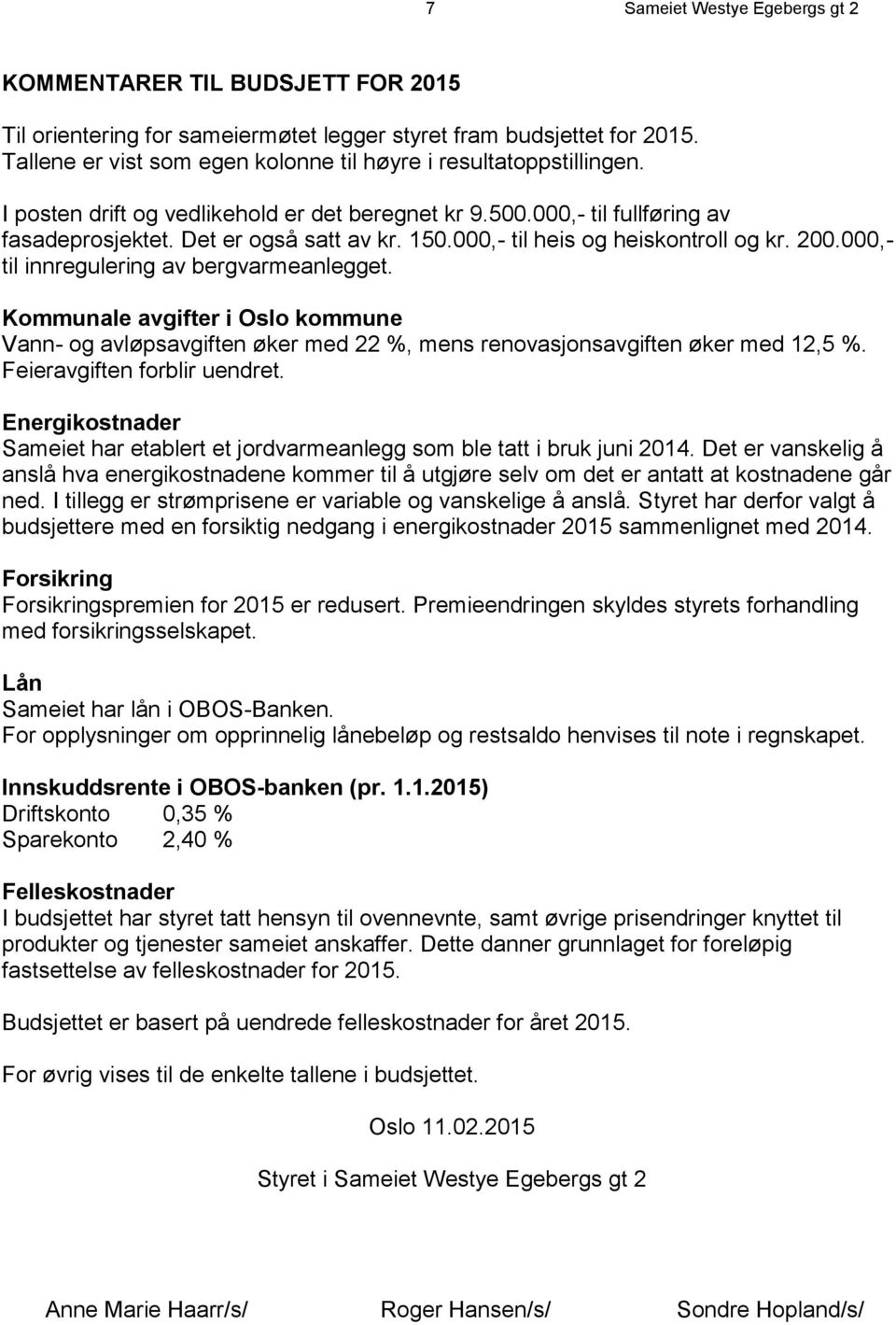 000,- til heis og heiskontroll og kr. 200.000,- til innregulering av bergvarmeanlegget.