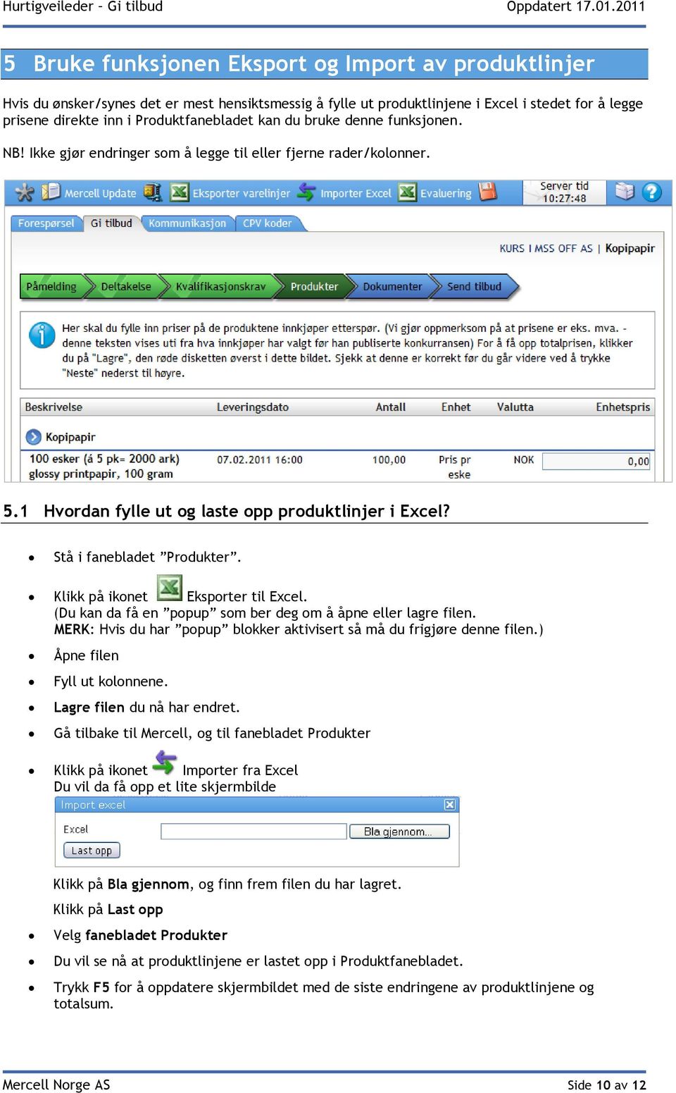 Klikk på ikonet Eksporter til Excel. (Du kan da få en popup som ber deg om å åpne eller lagre filen. MERK: Hvis du har popup blokker aktivisert så må du frigjøre denne filen.