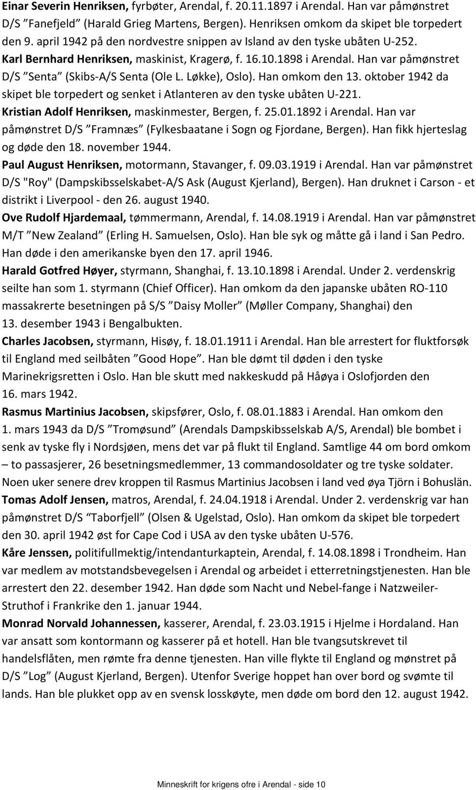 Løkke), Oslo). Han omkom den 13. oktober 1942 da skipet ble torpedert og senket i Atlanteren av den tyske ubåten U-221. Kristian Adolf Henriksen, maskinmester, Bergen, f. 25.01.1892 i Arendal.