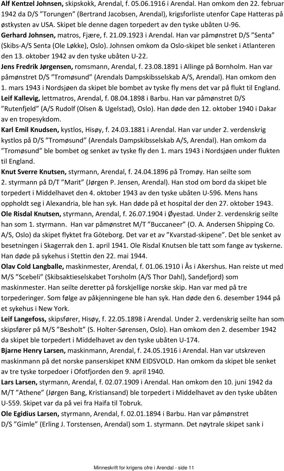 Johnsen omkom da Oslo-skipet ble senket i Atlanteren den 13. oktober 1942 av den tyske ubåten U-22. Jens Fredrik Jørgensen, romsmann, Arendal, f. 23.08.1891 i Allinge på Bornholm.