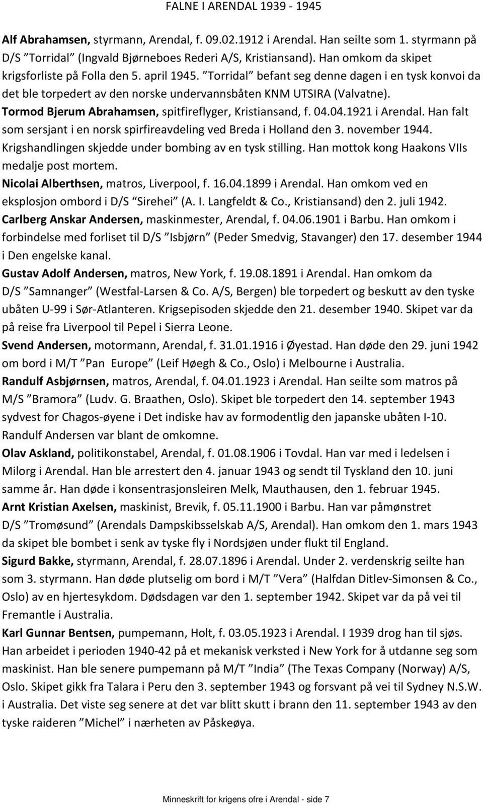 Tormod Bjerum Abrahamsen, spitfireflyger, Kristiansand, f. 04.04.1921 i Arendal. Han falt som sersjant i en norsk spirfireavdeling ved Breda i Holland den 3. november 1944.