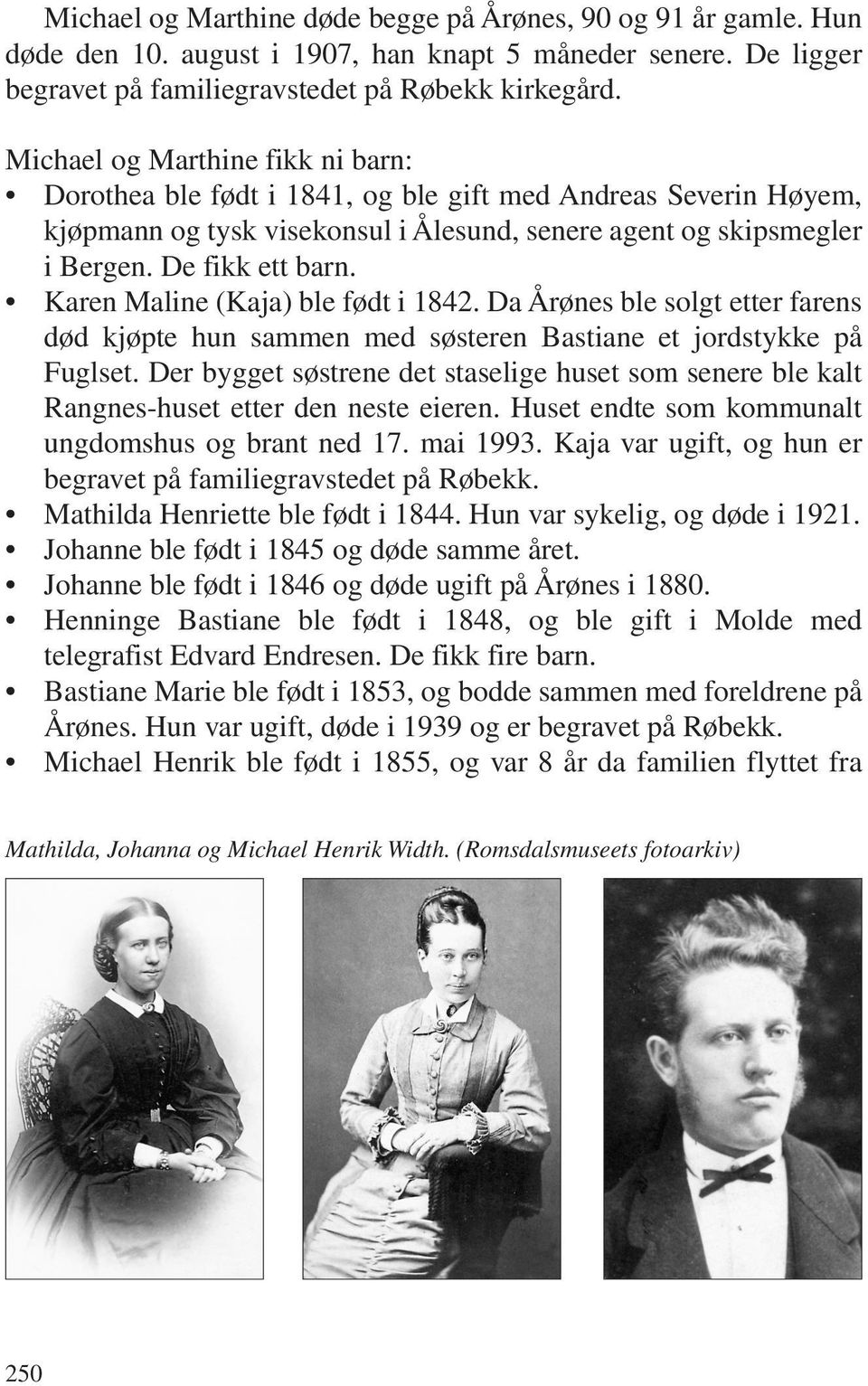 Karen Maline (Kaja) ble født i 1842. Da Årønes ble solgt etter farens død kjøpte hun sammen med søsteren Bastiane et jordstykke på Fuglset.