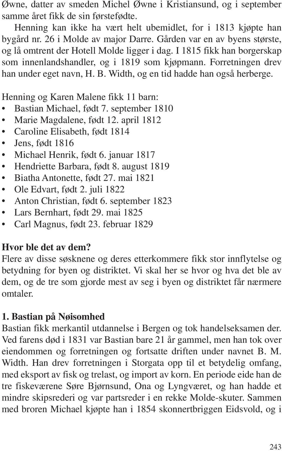 Forretningen drev han under eget navn, H. B. Width, og en tid hadde han også herberge. Henning og Karen Malene fikk 11 barn: Bastian Michael, født 7. september 1810 Marie Magdalene, født 12.