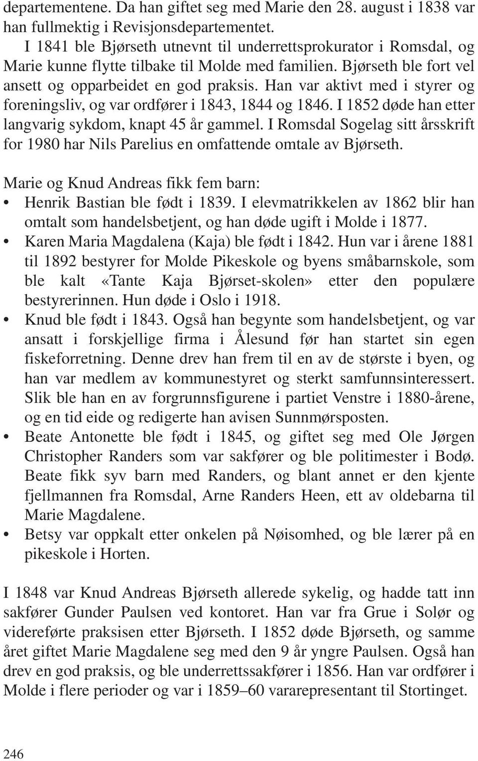 Han var aktivt med i styrer og foreningsliv, og var ordfører i 1843, 1844 og 1846. I 1852 døde han etter langvarig sykdom, knapt 45 år gammel.