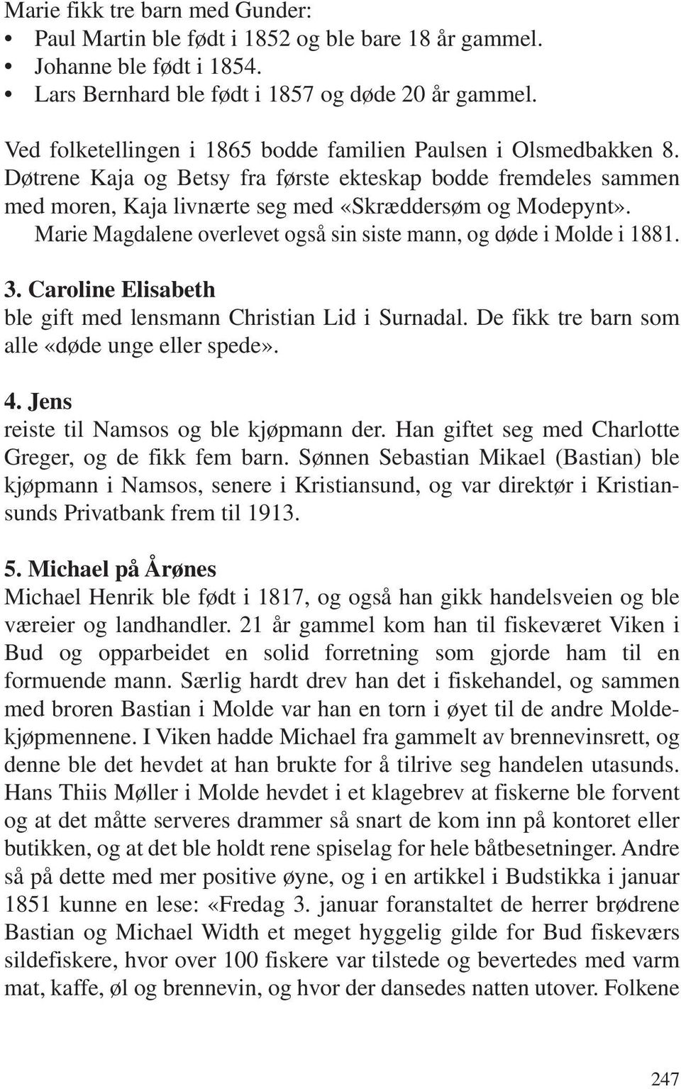 Marie Magdalene overlevet også sin siste mann, og døde i Molde i 1881. 3. Caroline Elisabeth ble gift med lensmann Christian Lid i Surnadal. De fikk tre barn som alle «døde unge eller spede». 4.