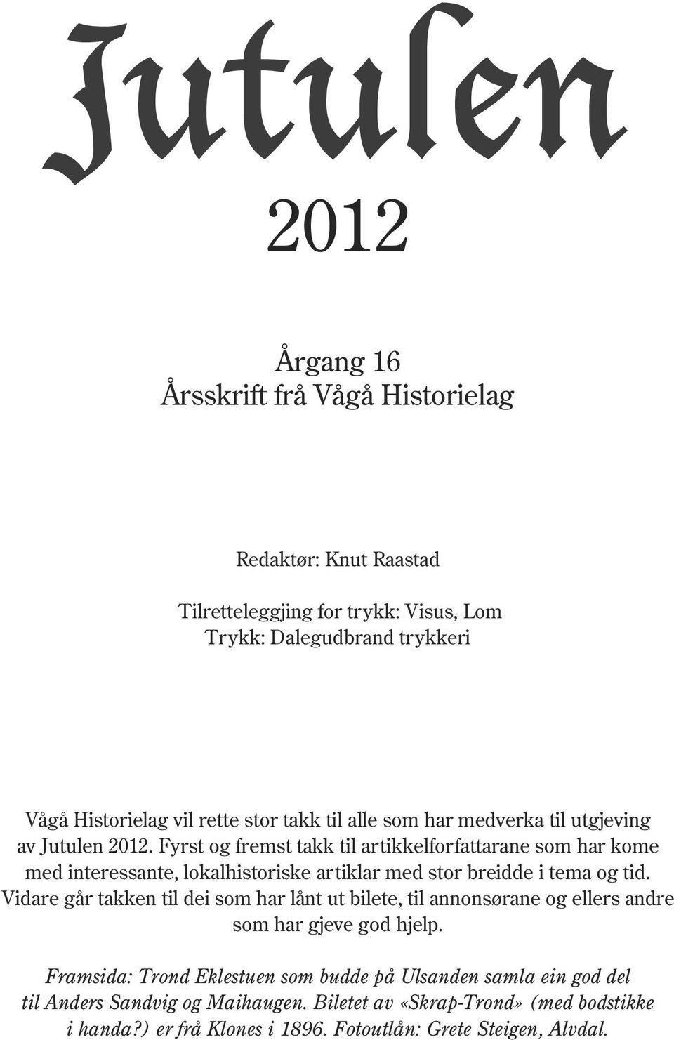 Fyrst og fremst takk til artikkelforfattarane som har kome med interessante, lokalhistoriske artiklar med stor breidde i tema og tid.