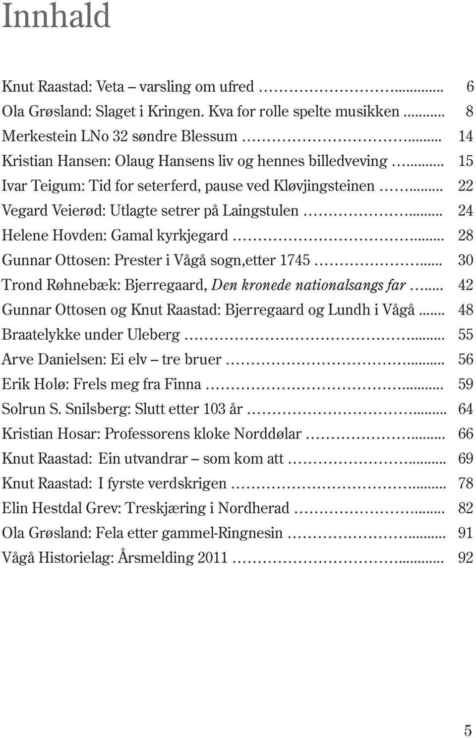 .. 24 Helene Hovden: Gamal kyrkjegard... 28 Gunnar Ottosen: Prester i Vågå sogn,etter 1745... 30 Trond Røhnebæk: Bjerregaard, Den kronede nationalsangs far.