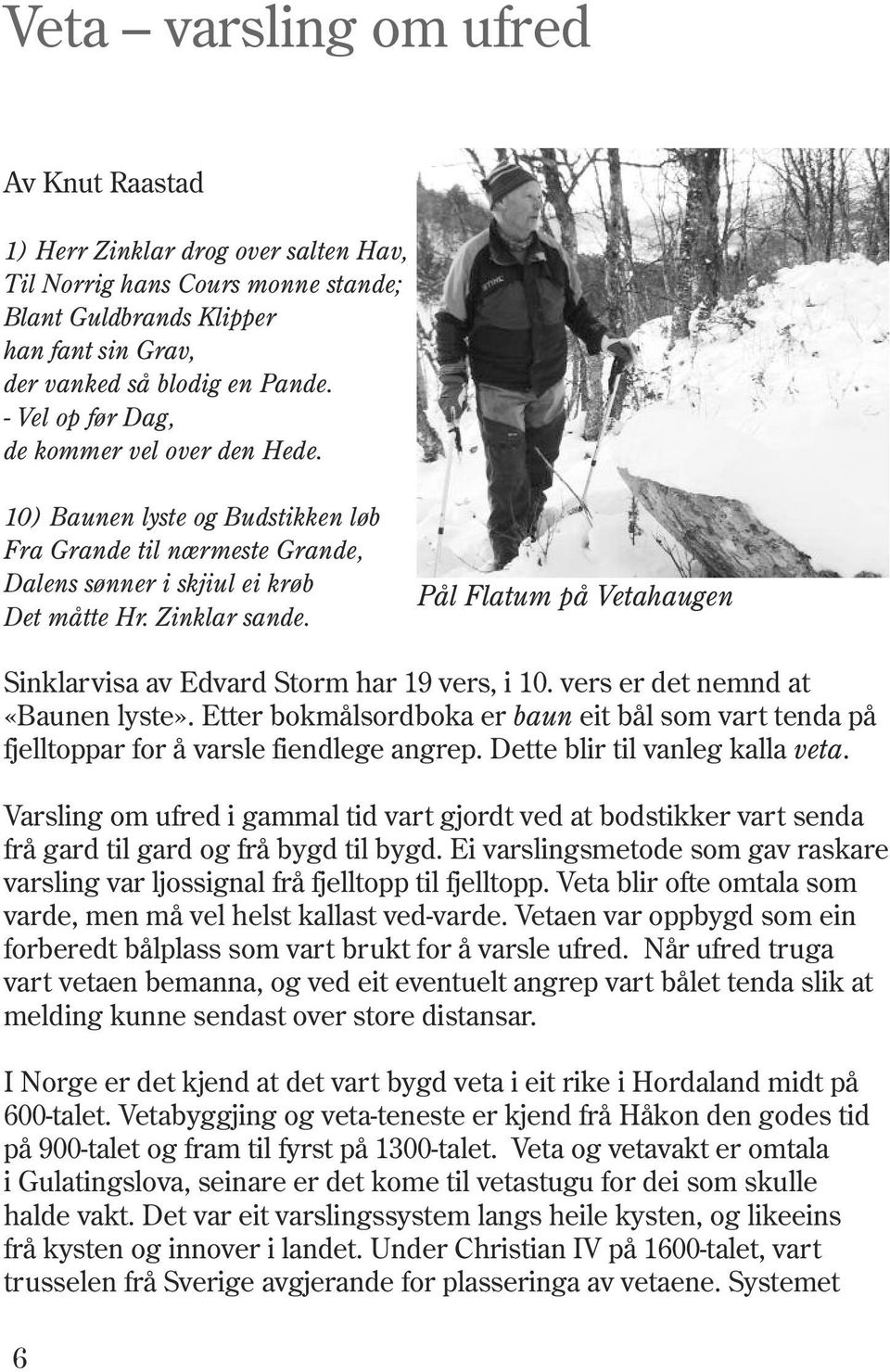 Pål Flatum på Vetahaugen Sinklarvisa av Edvard Storm har 19 vers, i 10. vers er det nemnd at «Baunen lyste».