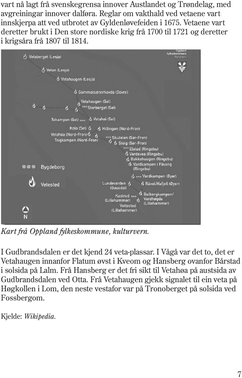 Vetaene vart deretter brukt i Den store nordiske krig frå 1700 til 1721 og deretter i krigsåra frå 1807 til 1814. Kart frå Oppland fylkeskommune, kulturvern.