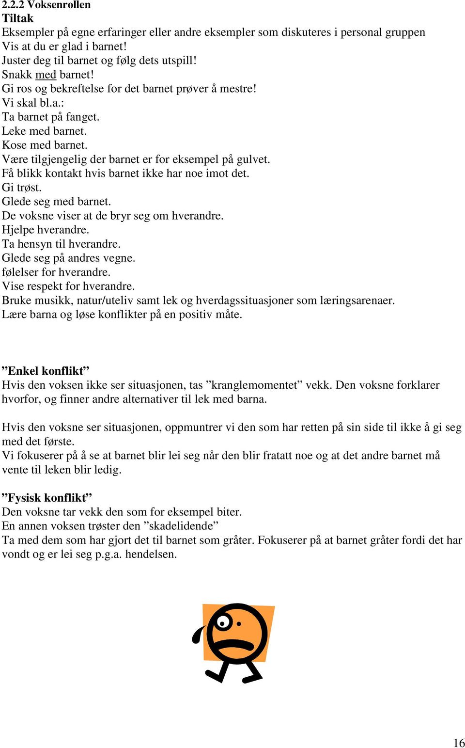 Få blikk kontakt hvis barnet ikke har noe imot det. Gi trøst. Glede seg med barnet. De voksne viser at de bryr seg om hverandre. Hjelpe hverandre. Ta hensyn til hverandre. Glede seg på andres vegne.