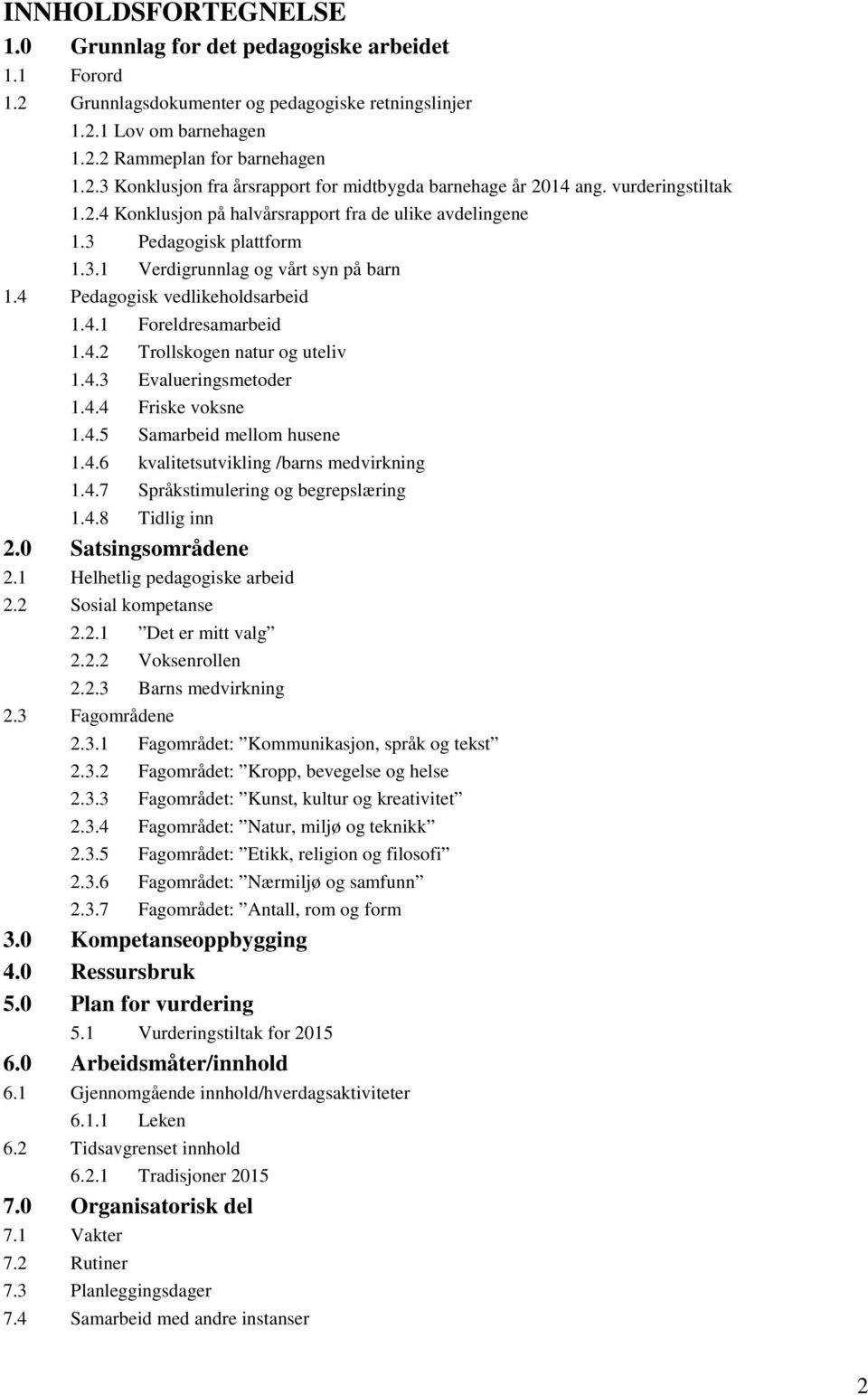 4.2 Trollskogen natur og uteliv 1.4.3 Evalueringsmetoder 1.4.4 Friske voksne 1.4.5 Samarbeid mellom husene 1.4.6 kvalitetsutvikling /barns medvirkning 1.4.7 Språkstimulering og begrepslæring 1.4.8 Tidlig inn 2.