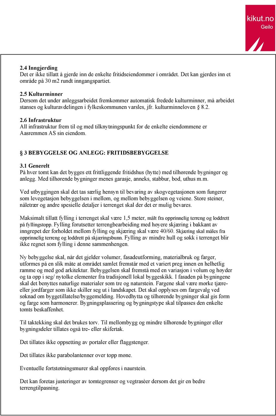 6 Infrastruktur All infrastruktur frem til og med tilknytningspunkt for de enkelte eiendommene er Aasremmen AS sin eiendom. 3 BEBYGGELSE OG ANLEGG: FRITIDSBEBYGGELSE 3.