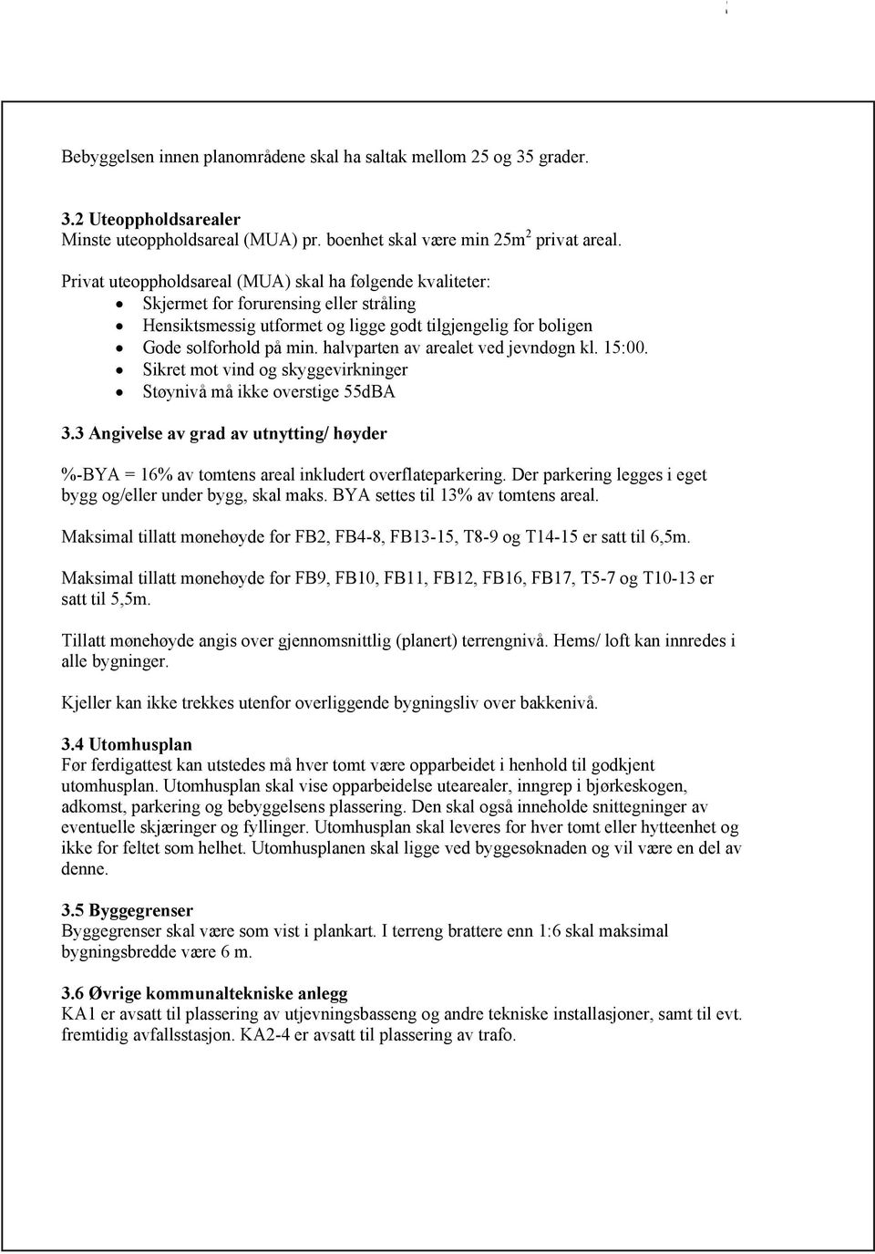 halvparten av arealet ved jevndøgn kl. 15:00. Sikret mot vind og skyggevirkninger Støynivå må ikke overstige 55dBA 3.