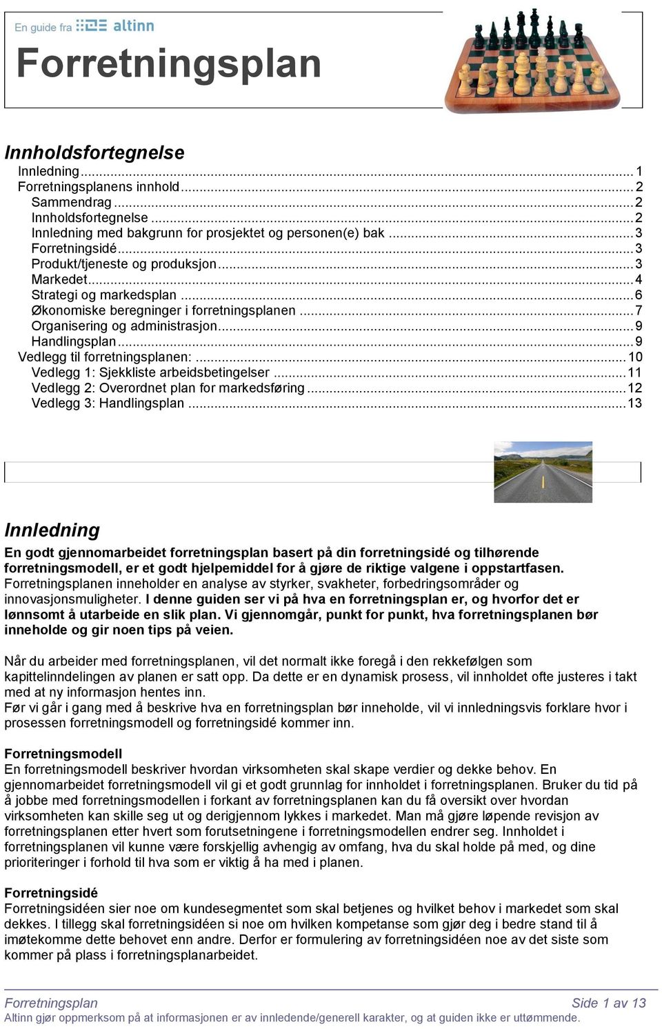 .. 9 Vedlegg til forretningsplanen:... 10 Vedlegg 1: Sjekkliste arbeidsbetingelser... 11 Vedlegg 2: Overordnet plan for markedsføring... 12 Vedlegg 3: Handlingsplan.