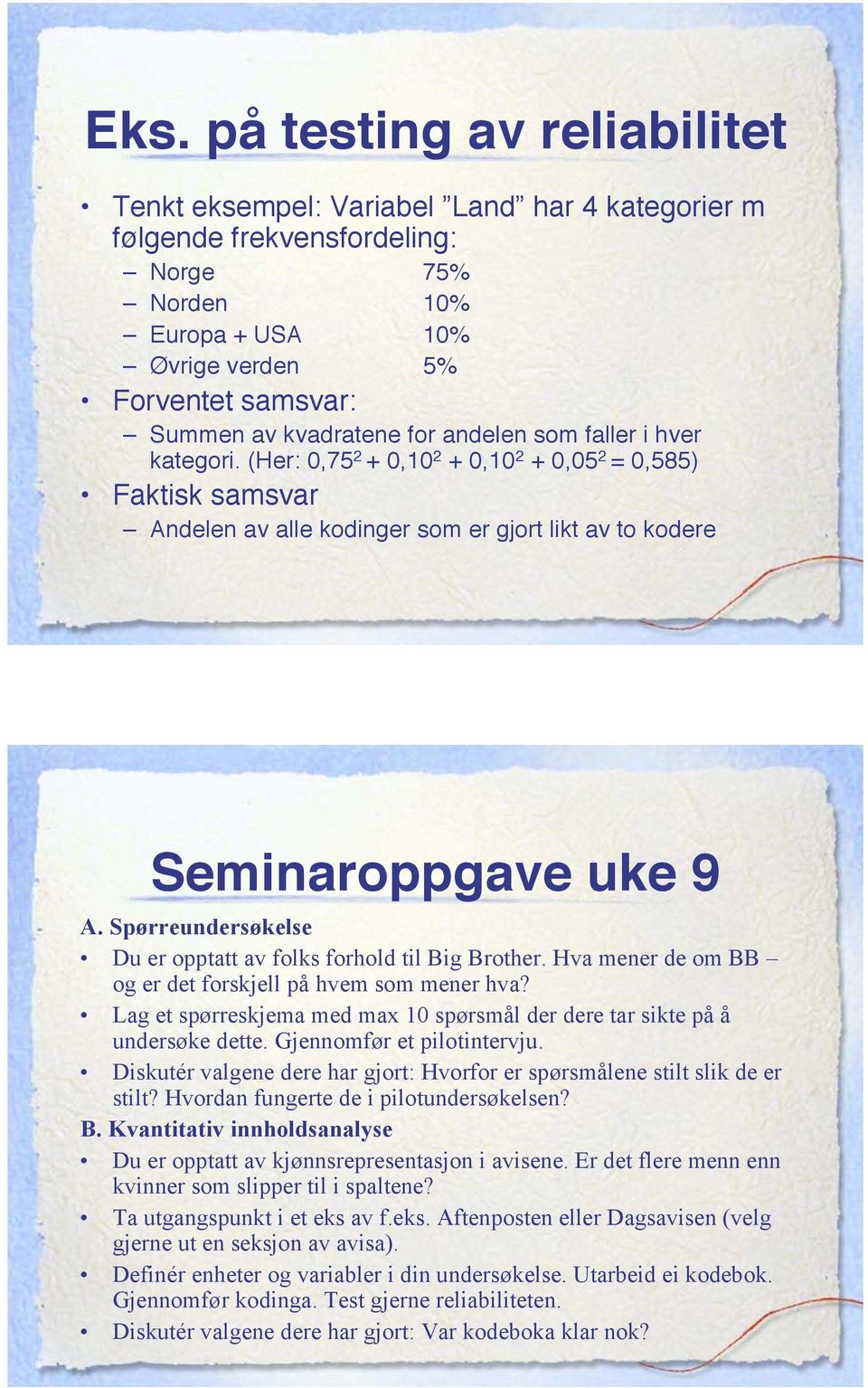 Spørreundersøkelse Du er opptatt av folks forhold til Big Brother. Hva mener de om BB og er det forskjell på hvem som mener hva?