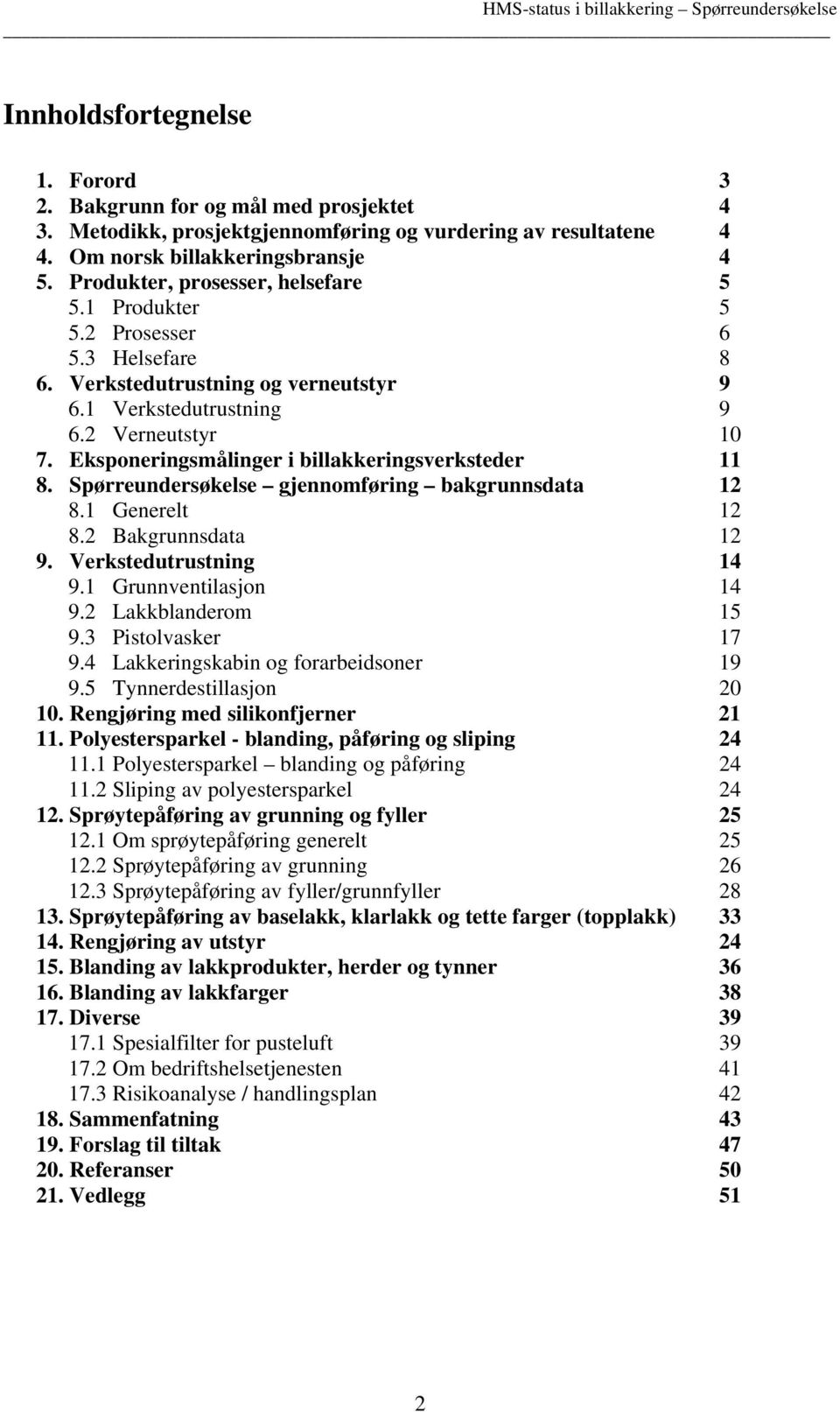 Eksponeringsmålinger i billakkeringsverksteder 11 8. Spørreundersøkelse gjennomføring bakgrunnsdata 12 8.1 Generelt 12 8.2 Bakgrunnsdata 12 9. Verkstedutrustning 14 9.1 Grunnventilasjon 14 9.