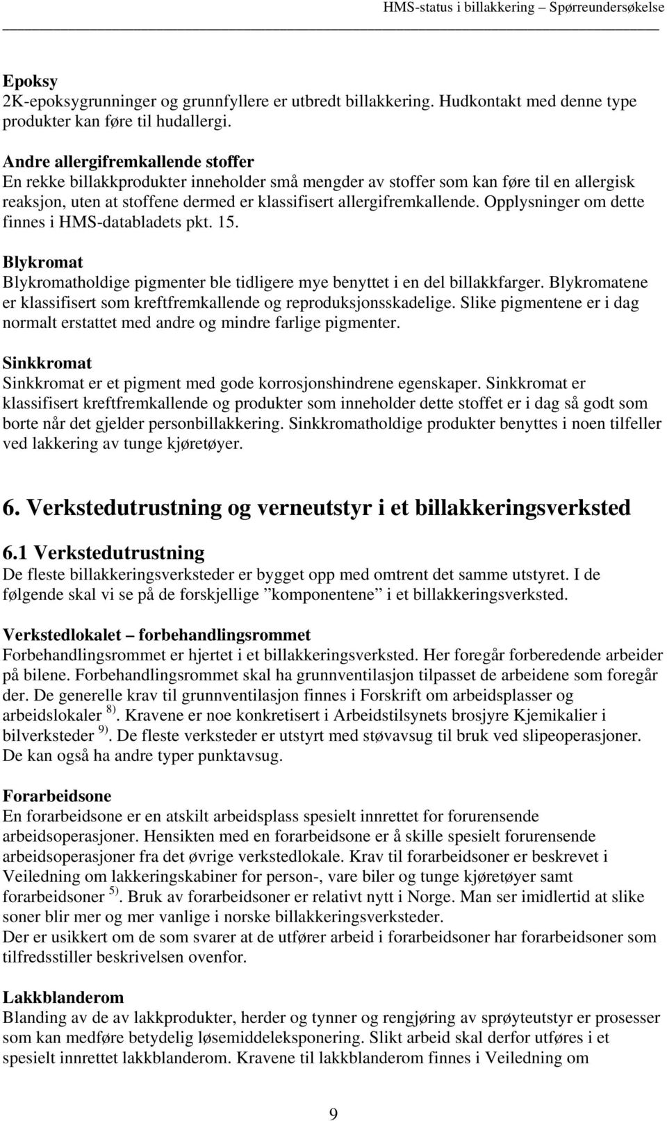 Opplysninger om dette finnes i HMS-databladets pkt. 15. Blykromat Blykromatholdige pigmenter ble tidligere mye benyttet i en del billakkfarger.