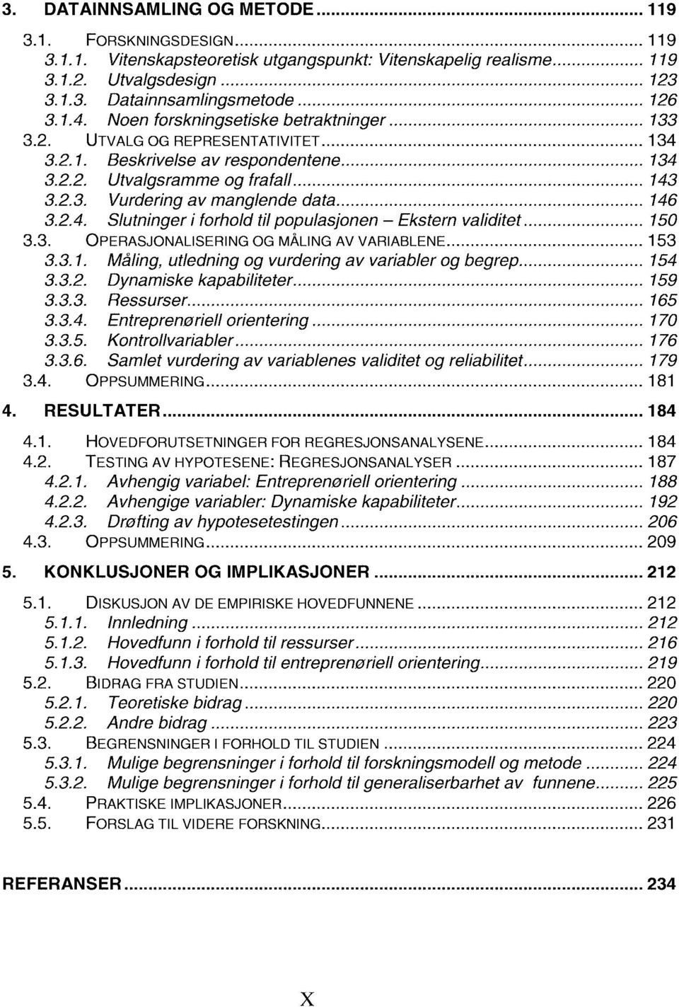 .. 146 3.2.4. Slutninger i forhold til populasjonen - Ekstern validitet... 150 3.3. OPERASJONALISERING OG MÅLING AV VARIABLENE... 153 3.3.1. Måling, utledning og vurdering av variabler og begrep.