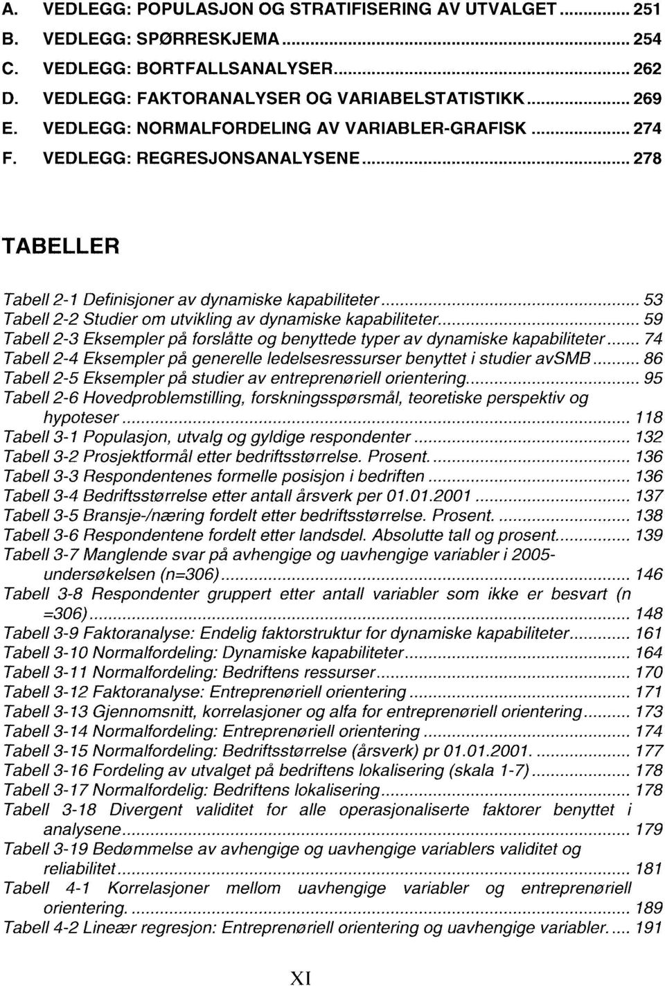 .. 53 Tabell 2-2 Studier om utvikling av dynamiske kapabiliteter... 59 Tabell 2-3 Eksempler på forslåtte og benyttede typer av dynamiske kapabiliteter.