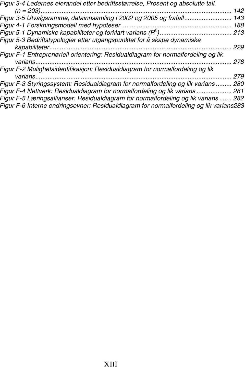 .. 213 Figur 5-3 Bedriftstypologier etter utgangspunktet for å skape dynamiske kapabiliteter... 229 Figur F-1 Entreprenøriell orientering: Residualdiagram for normalfordeling og lik varians.