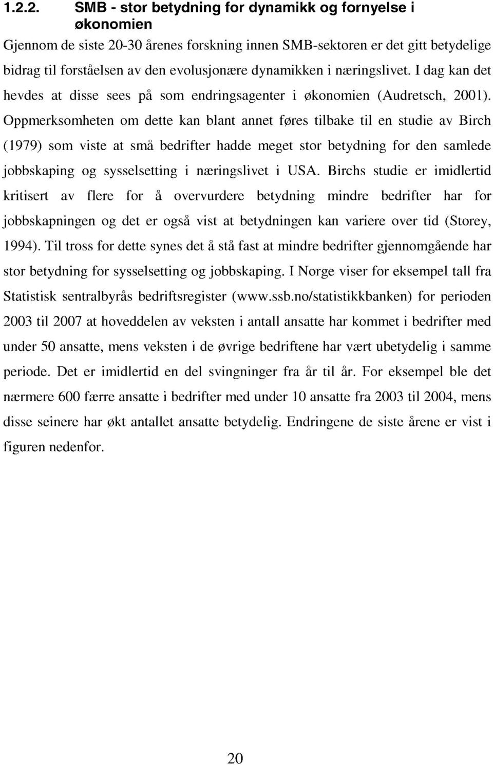 Oppmerksomheten om dette kan blant annet føres tilbake til en studie av Birch (1979) som viste at små bedrifter hadde meget stor betydning for den samlede jobbskaping og sysselsetting i næringslivet