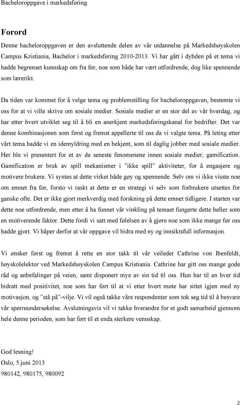 Da tiden var kommet for å velge tema og problemstilling for bacheloroppgaven, bestemte vi oss for at vi ville skrive om sosiale medier.