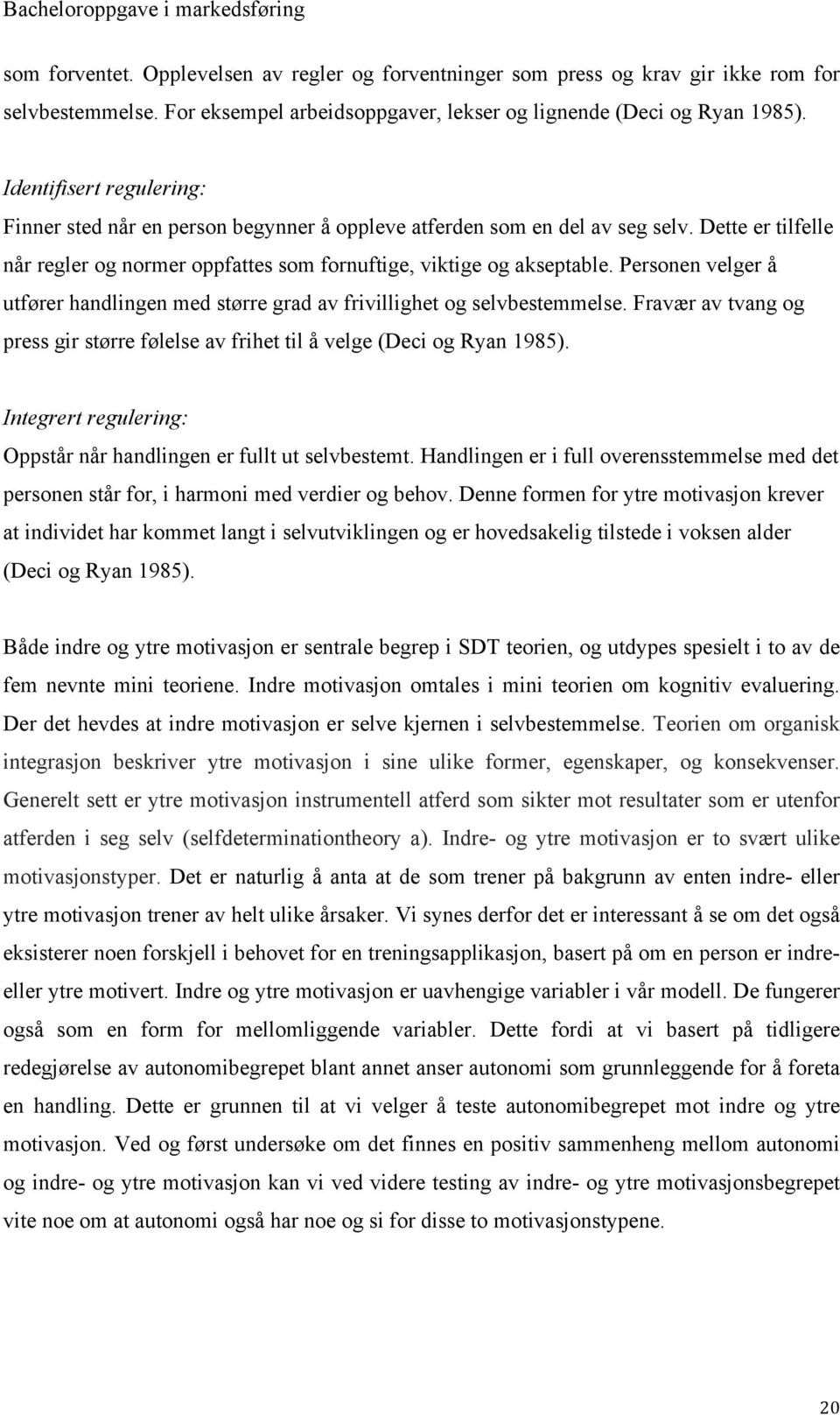 Personen velger å utfører handlingen med større grad av frivillighet og selvbestemmelse. Fravær av tvang og press gir større følelse av frihet til å velge (Deci og Ryan 1985).