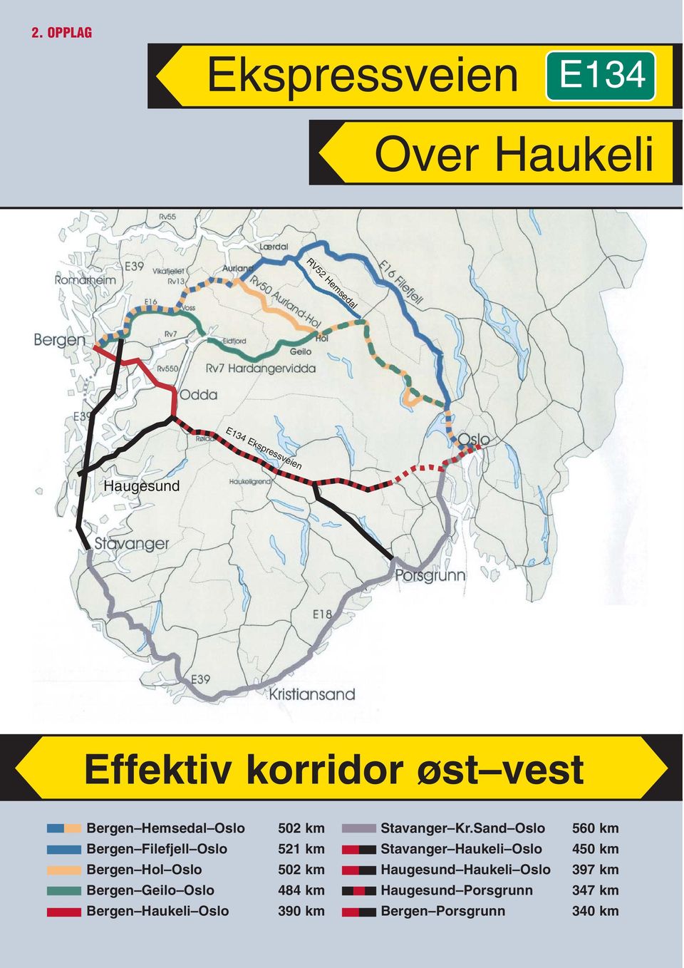 Sand Oslo 560 km Bergen Filefjell Oslo 521 km Stavanger Haukeli Oslo 450 km Bergen Hol Oslo 502