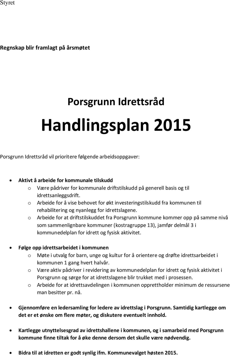 o Arbeide for at driftstilskuddet fra Porsgrunn kommune kommer opp på samme nivå som sammenlignbare kommuner (kostragruppe 13), jamfør delmål 3 i kommunedelplan for idrett og fysisk aktivitet.