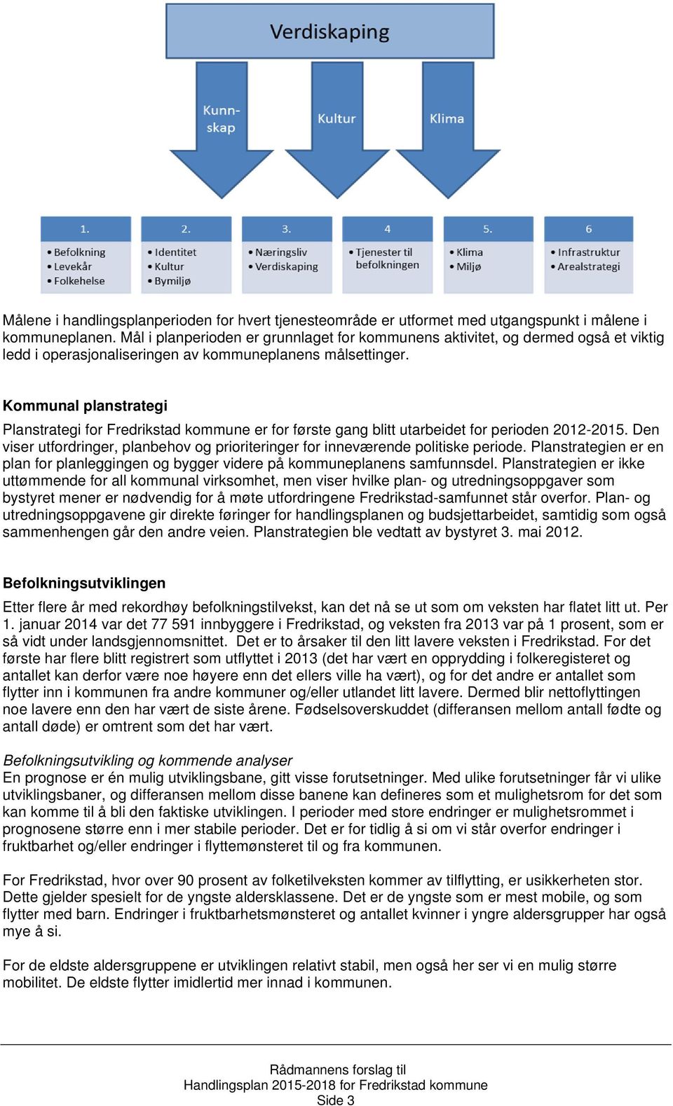 Kommunal planstrategi Planstrategi for Fredrikstad kommune er for første gang blitt utarbeidet for perioden 2012-2015.